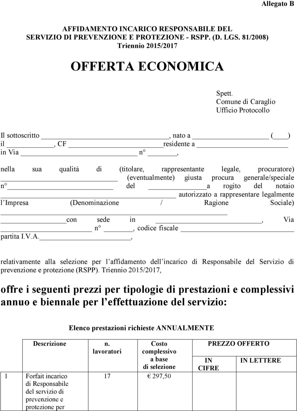 generale/speciale n del a rogito del notaio autorizzato a rappresentare legalmente l Impresa (Denominazione / Ragione Sociale) con sede in, Via n, codice fiscale partita I.V.A.