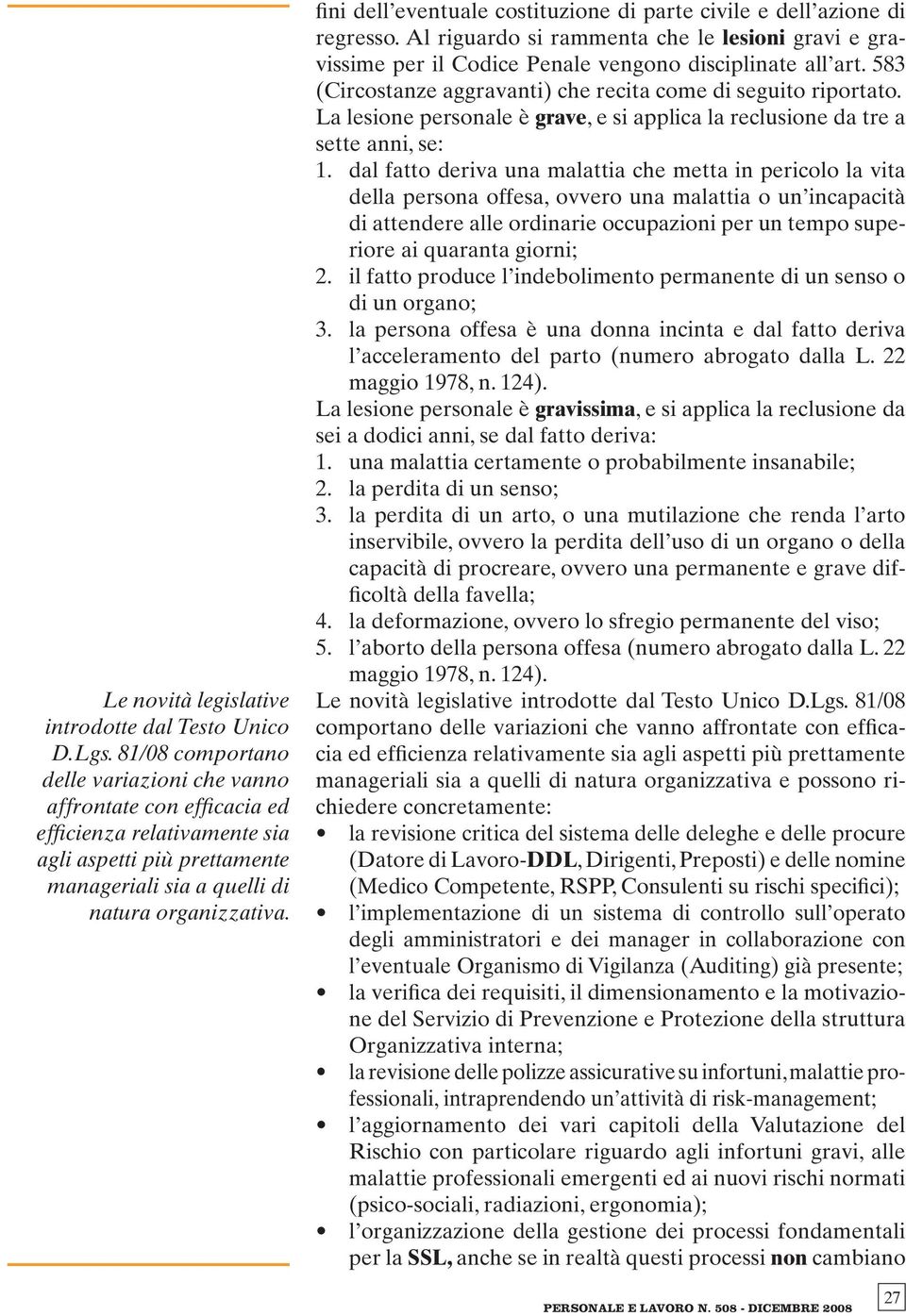 fini dell eventuale costituzione di parte civile e dell azione di regresso. Al riguardo si rammenta che le lesioni gravi e gravissime per il Codice Penale vengono disciplinate all art.