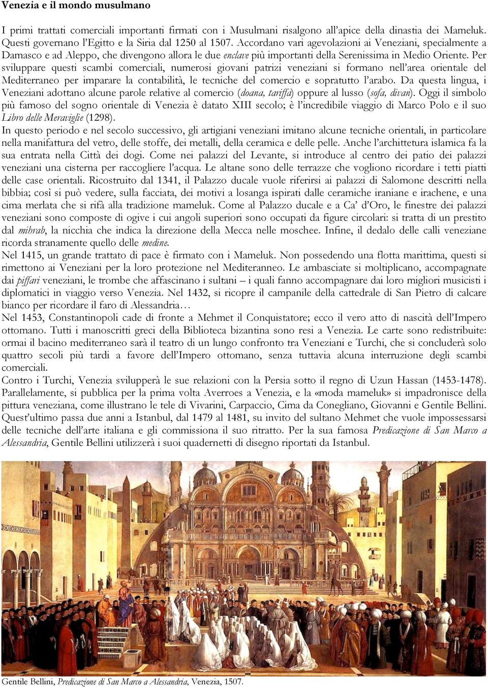 Per sviluppare questi scambi comerciali, numerosi giovani patrizi veneziani si formano nell area orientale del Mediterraneo per imparare la contabilità, le tecniche del comercio e sopratutto l arabo.