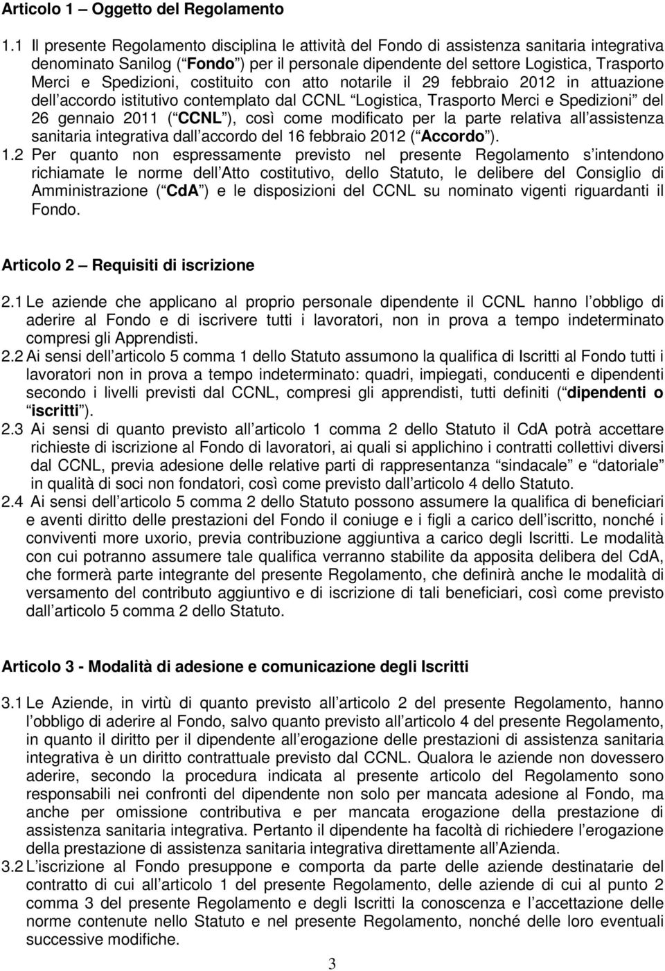 Spedizioni, costituito con atto notarile il 29 febbraio 2012 in attuazione dell accordo istitutivo contemplato dal CCNL Logistica, Trasporto Merci e Spedizioni del 26 gennaio 2011 ( CCNL ), così come