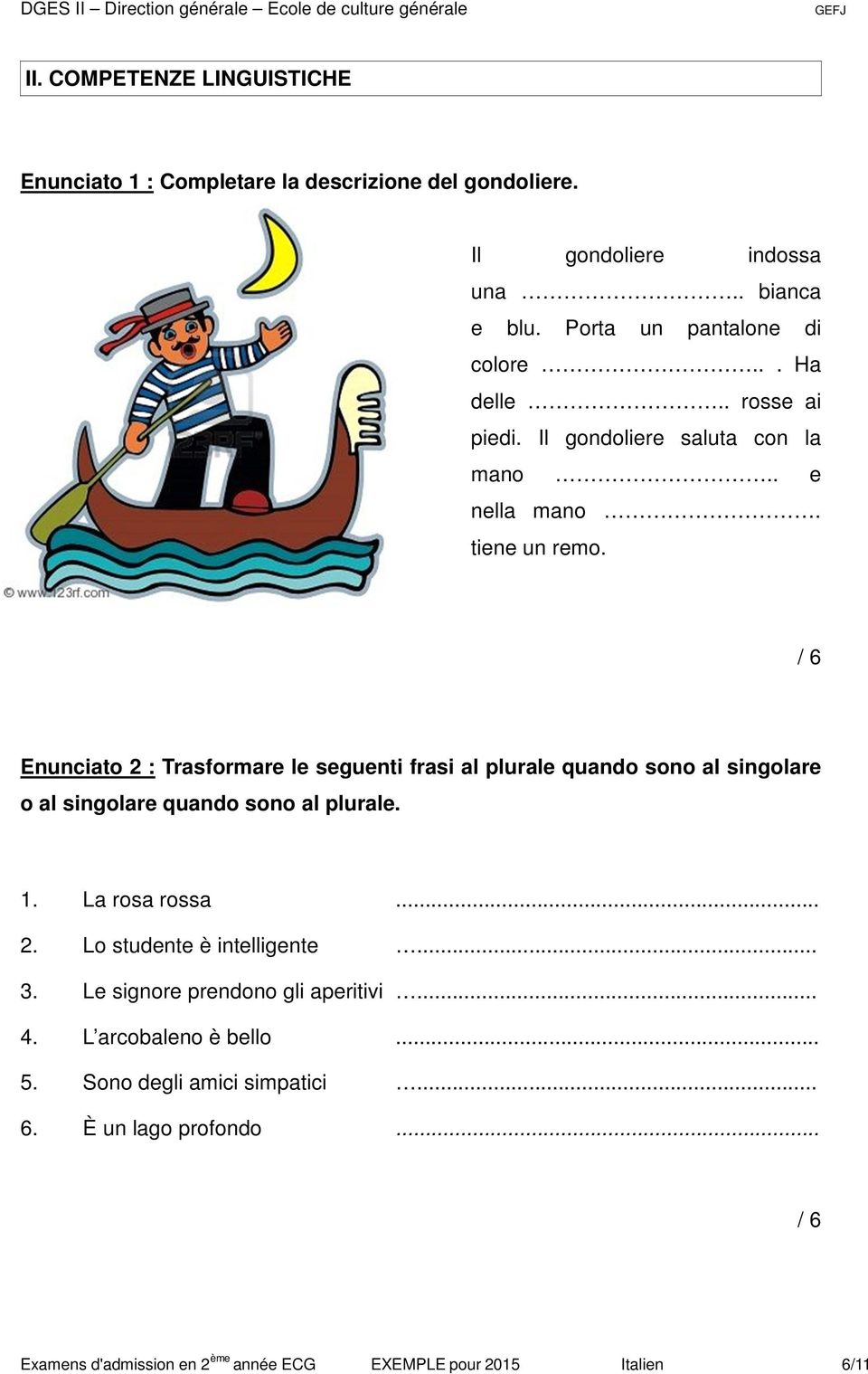 / 6 Enunciato 2 : Trasformare le seguenti frasi al plurale quando sono al singolare o al singolare quando sono al plurale. 1. La rosa rossa... 2. Lo studente è intelligente.