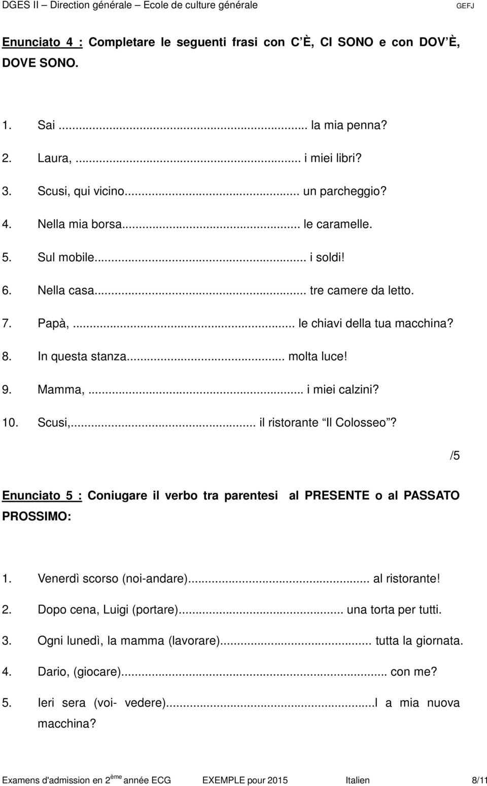 .. il ristorante Il Colosseo? /5 Enunciato 5 : Coniugare il verbo tra parentesi al PRESENTE o al PASSATO PROSSIMO: 1. Venerdì scorso (noi-andare)... al ristorante! 2. Dopo cena, Luigi (portare).