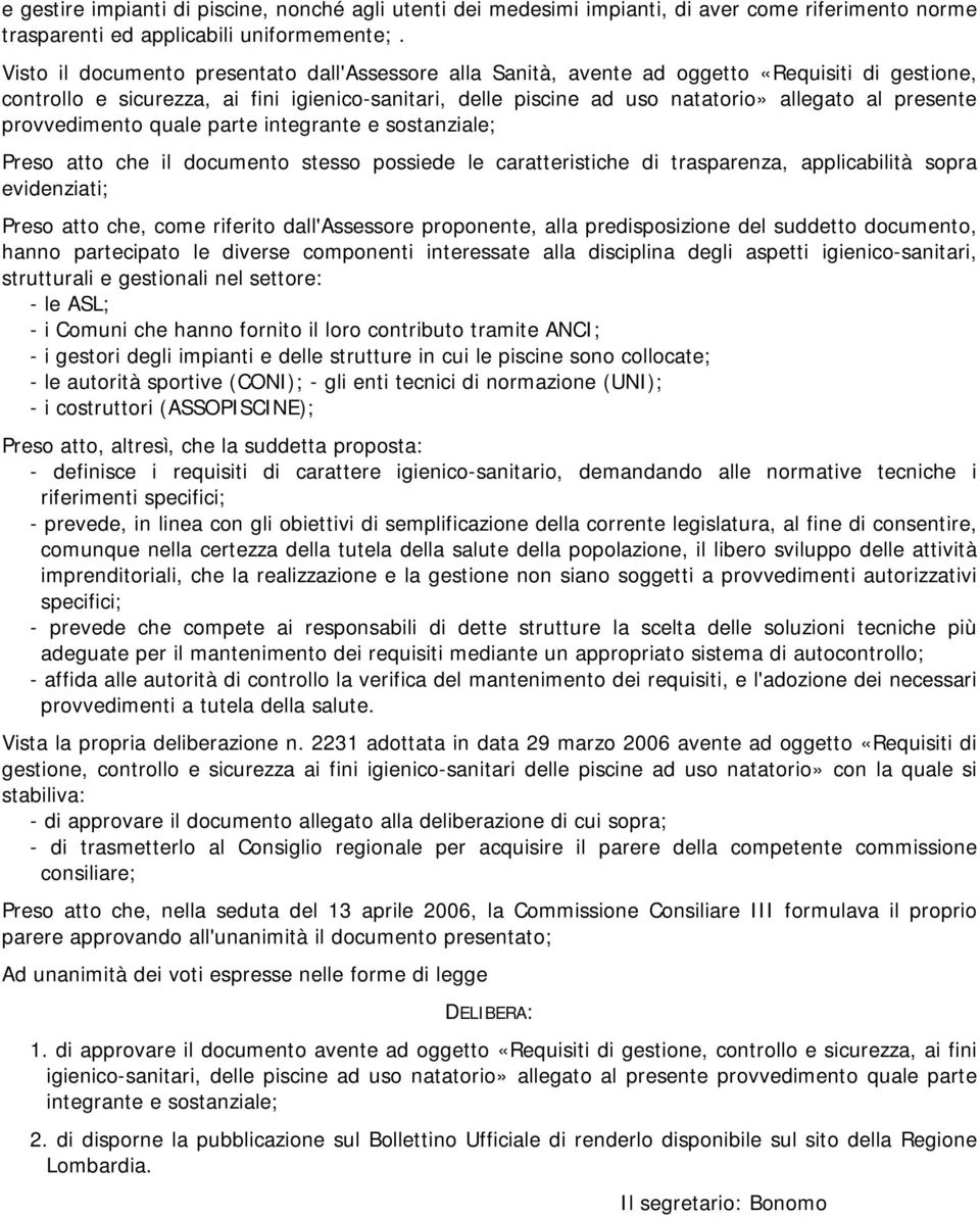 presente provvedimento quale parte integrante e sostanziale; Preso atto che il documento stesso possiede le caratteristiche di trasparenza, applicabilità sopra evidenziati; Preso atto che, come