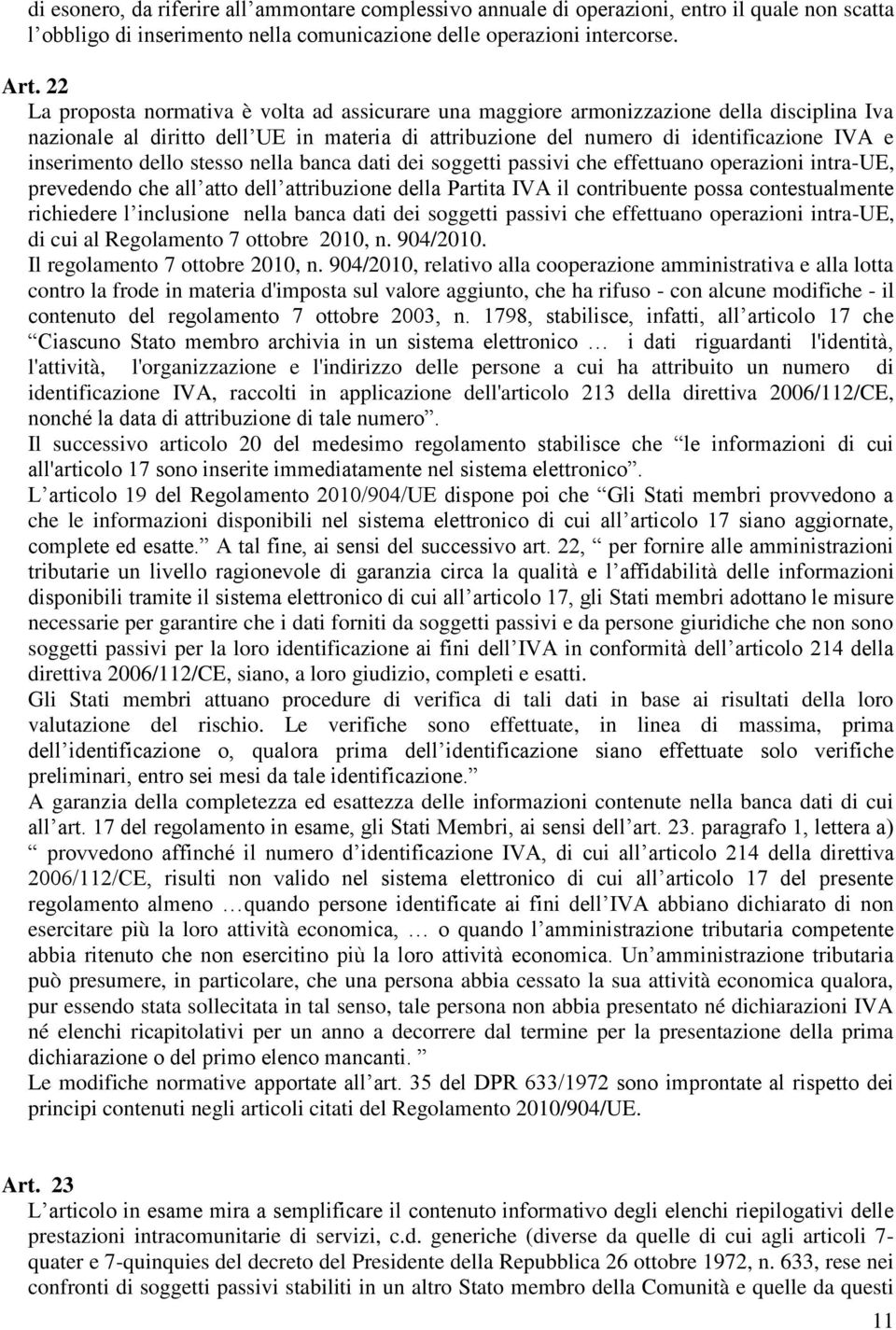 dello stesso nella banca dati dei soggetti passivi che effettuano operazioni intra-ue, prevedendo che all atto dell attribuzione della Partita IVA il contribuente possa contestualmente richiedere l