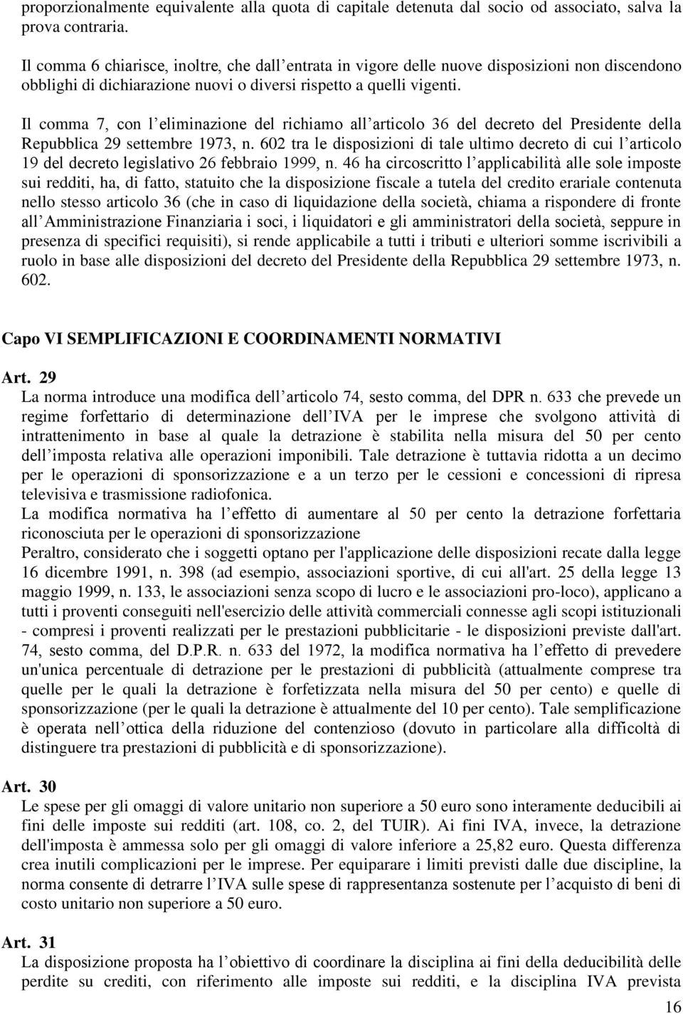 Il comma 7, con l eliminazione del richiamo all articolo 36 del decreto del Presidente della Repubblica 29 settembre 1973, n.