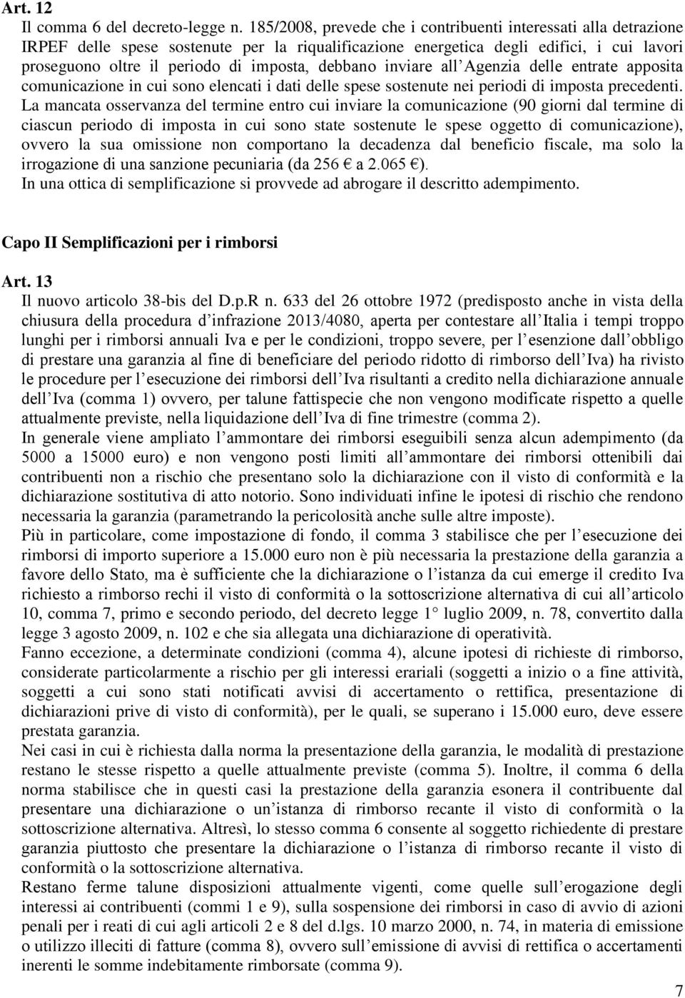 debbano inviare all Agenzia delle entrate apposita comunicazione in cui sono elencati i dati delle spese sostenute nei periodi di imposta precedenti.