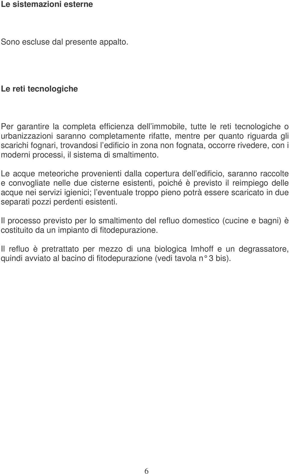 trovandosi l edificio in zona non fognata, occorre rivedere, con i moderni processi, il sistema di smaltimento.