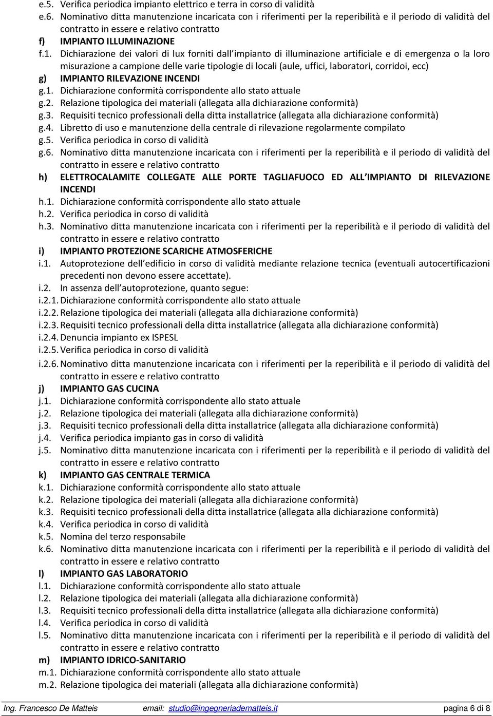 Dichiarazione dei valori di lux forniti dall impianto di illuminazione artificiale e di emergenza o la loro misurazione a campione delle varie tipologie di locali (aule, uffici, laboratori, corridoi,