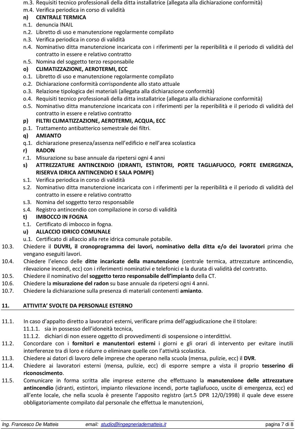 Nominativo ditta manutenzione incaricata con i riferimenti per la reperibilità e il periodo di validità del n.5. Nomina del soggetto terzo responsabile o) CLIMATIZZAZIONE, AEROTERMI, ECC o.1.