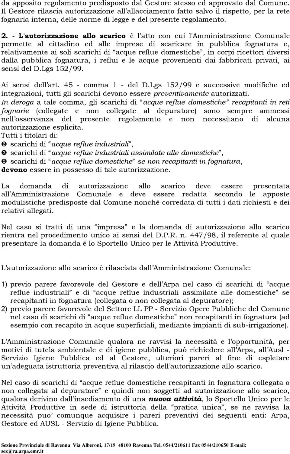 - L'autorizzazione allo scarico è l'atto con cui l'amministrazione Comunale permette al cittadino ed alle imprese di scaricare in pubblica fognatura e, relativamente ai soli scarichi di acque reflue