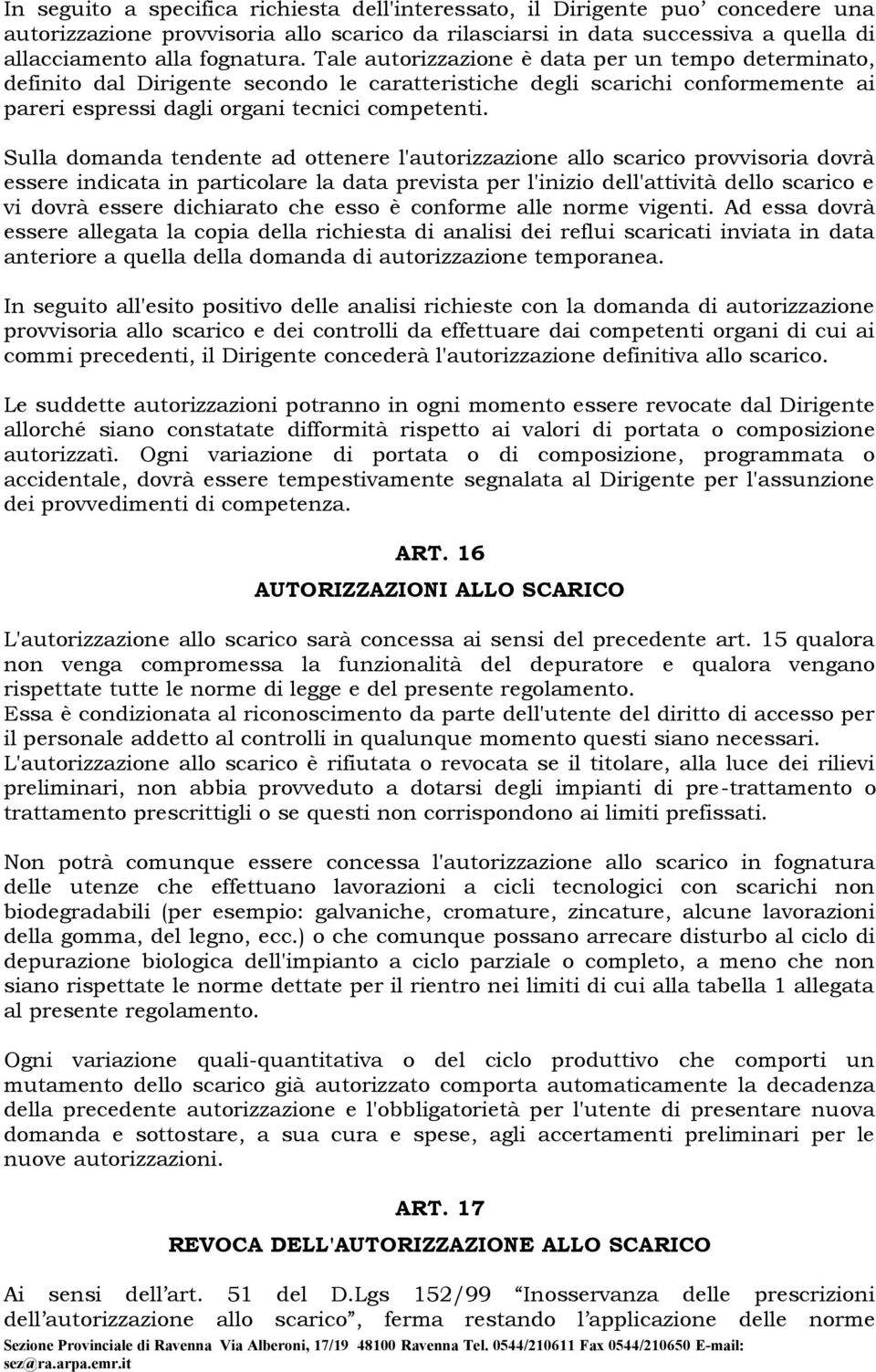 Sulla domanda tendente ad ottenere l'autorizzazione allo scarico provvisoria dovrà essere indicata in particolare la data prevista per l'inizio dell'attività dello scarico e vi dovrà essere