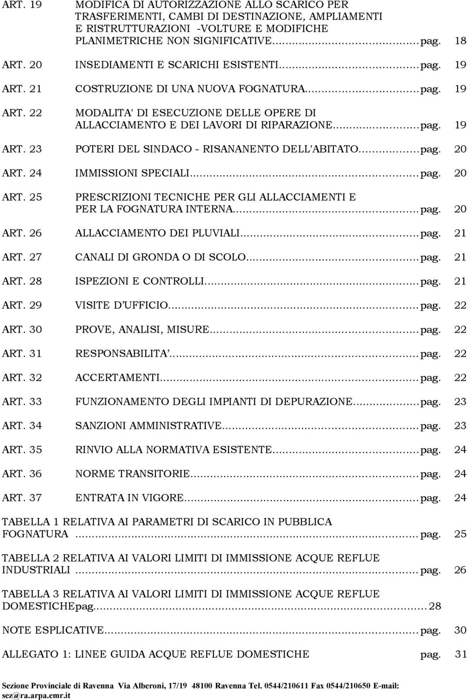 ..pag. 20 ART. 24 IMMISSIONI SPECIALI...pag. 20 ART. 25 PRESCRIZIONI TECNICHE PER GLI ALLACCIAMENTI E PER LA FOGNATURA INTERNA...pag. 20 ART. 26 ALLACCIAMENTO DEI PLUVIALI...pag. 21 ART.