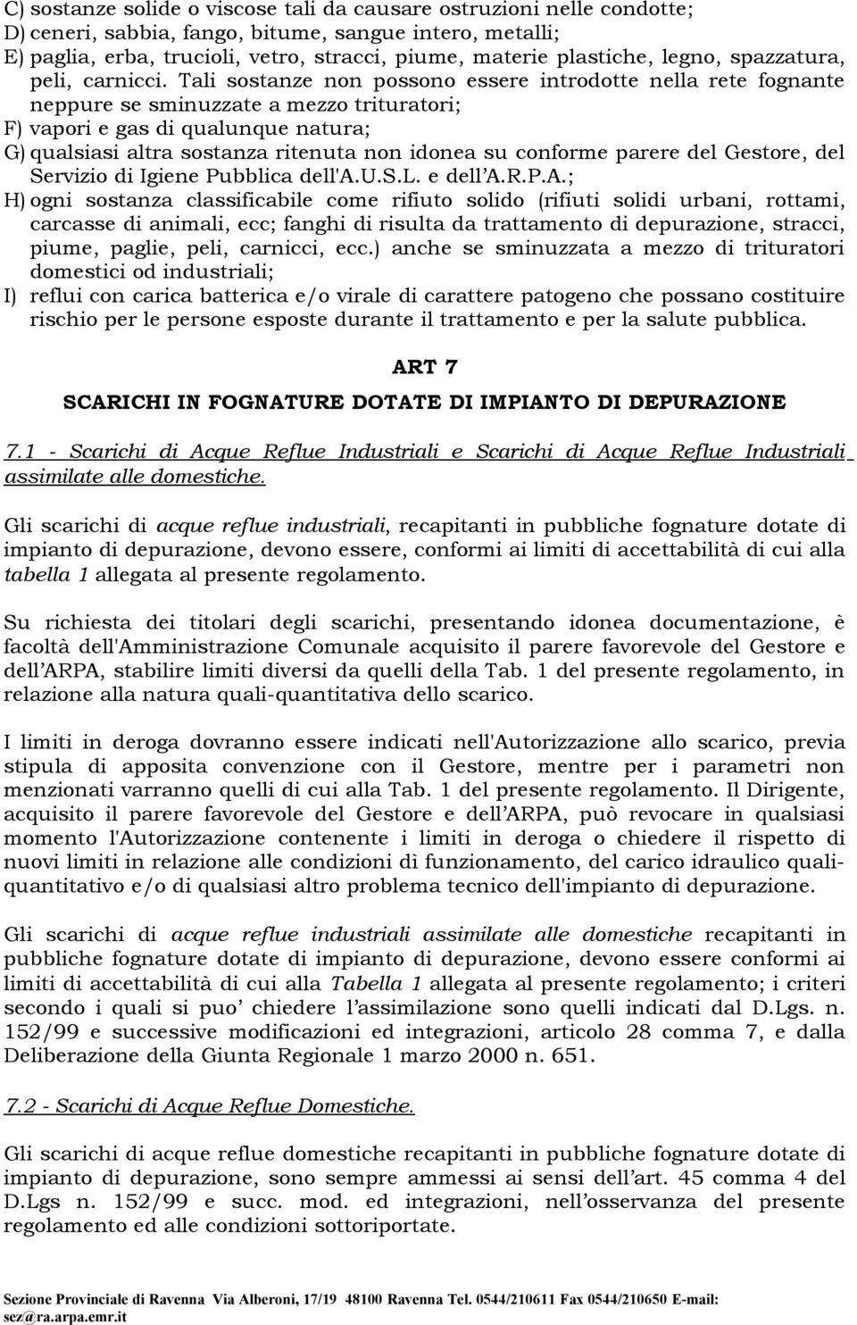 Tali sostanze non possono essere introdotte nella rete fognante neppure se sminuzzate a mezzo trituratori; F) vapori e gas di qualunque natura; G) qualsiasi altra sostanza ritenuta non idonea su