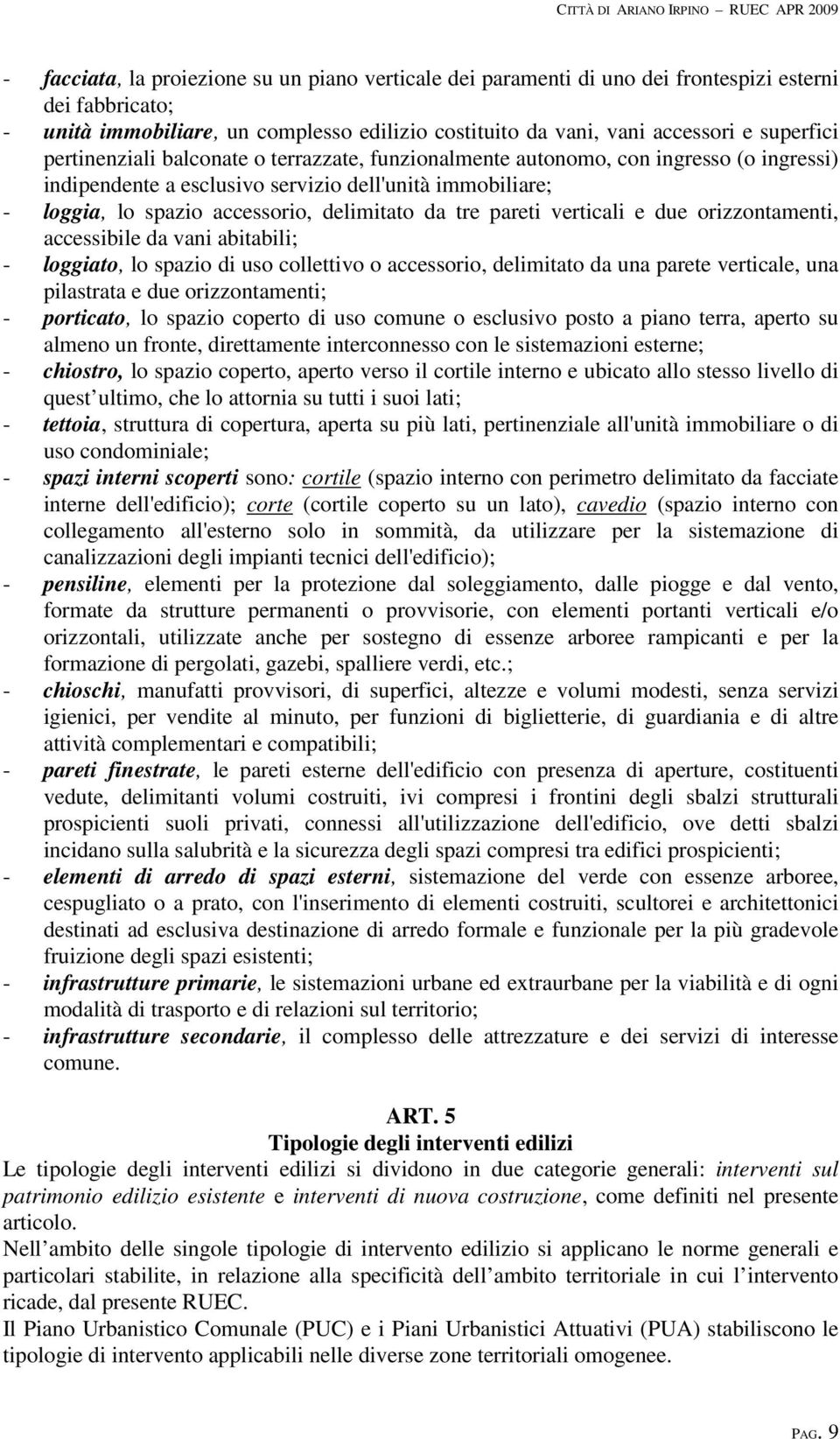 spazio accessorio, delimitato da tre pareti verticali e due orizzontamenti, accessibile da vani abitabili; - loggiato, lo spazio di uso collettivo o accessorio, delimitato da una parete verticale,