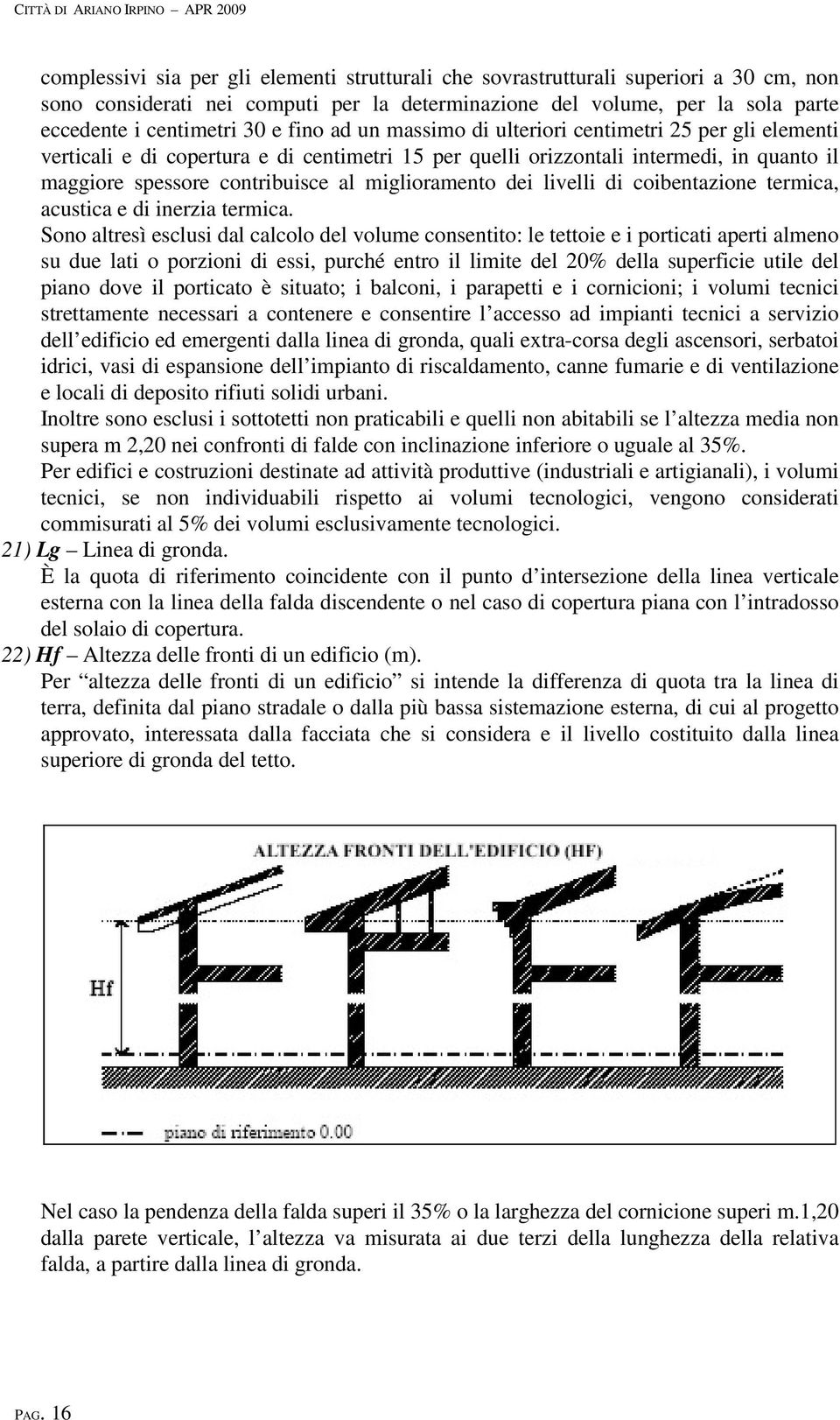 spessore contribuisce al miglioramento dei livelli di coibentazione termica, acustica e di inerzia termica.