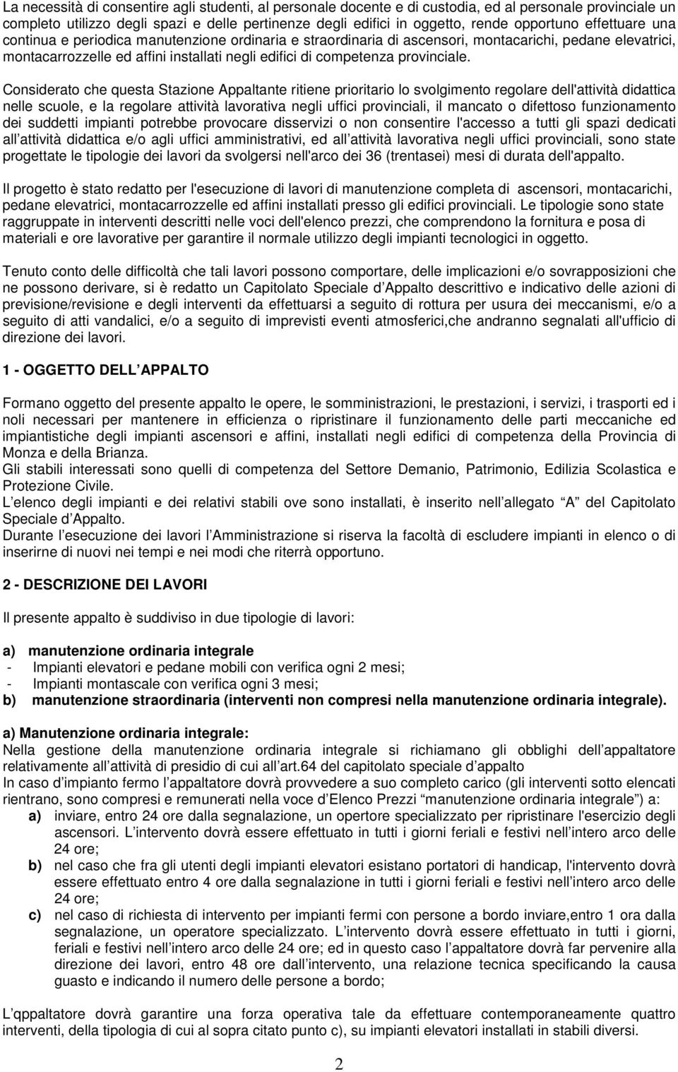 Considerato che questa Stazione Appaltante ritiene prioritario lo svolgimento regolare dell'attività didattica nelle scuole, e la regolare attività lavorativa negli uffici provinciali, il mancato o