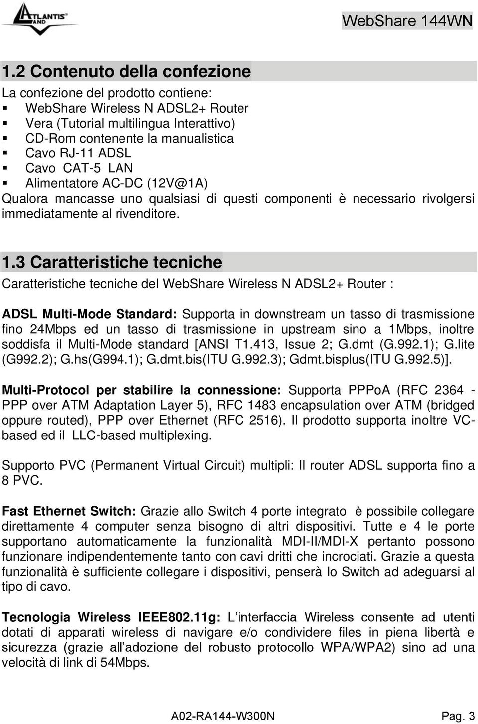 3 Caratteristiche tecniche Caratteristiche tecniche del WebShare Wireless N ADSL2+ Router : ADSL Multi-Mode Standard: Supporta in downstream un tasso di trasmissione fino 24Mbps ed un tasso di