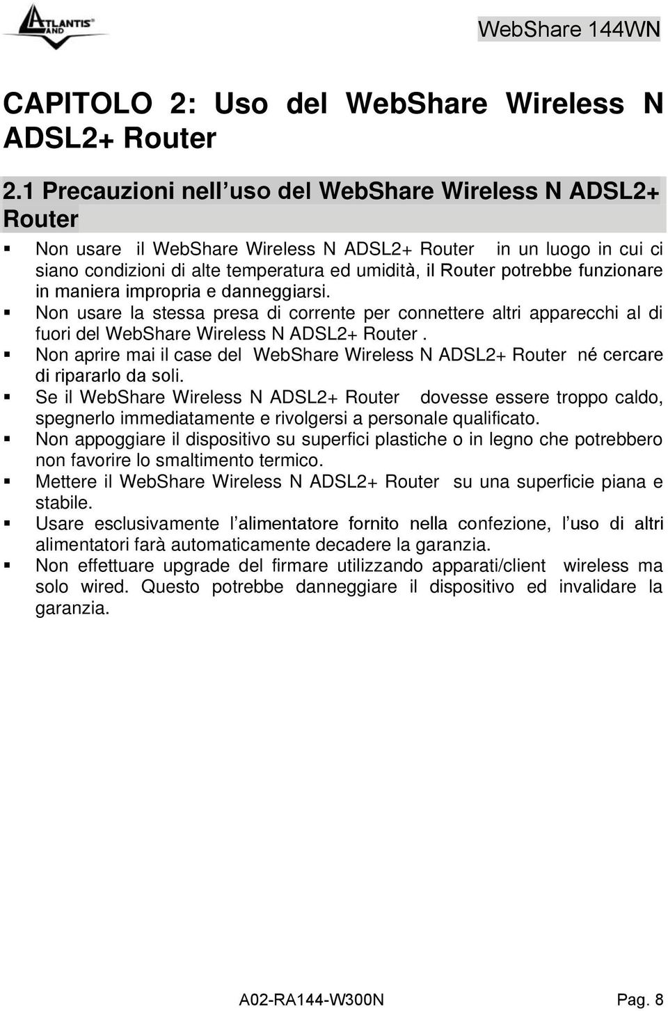 funzionare in maniera impropria e danneggiarsi. Non usare la stessa presa di corrente per connettere altri apparecchi al di fuori del WebShare Wireless N ADSL2+ Router.