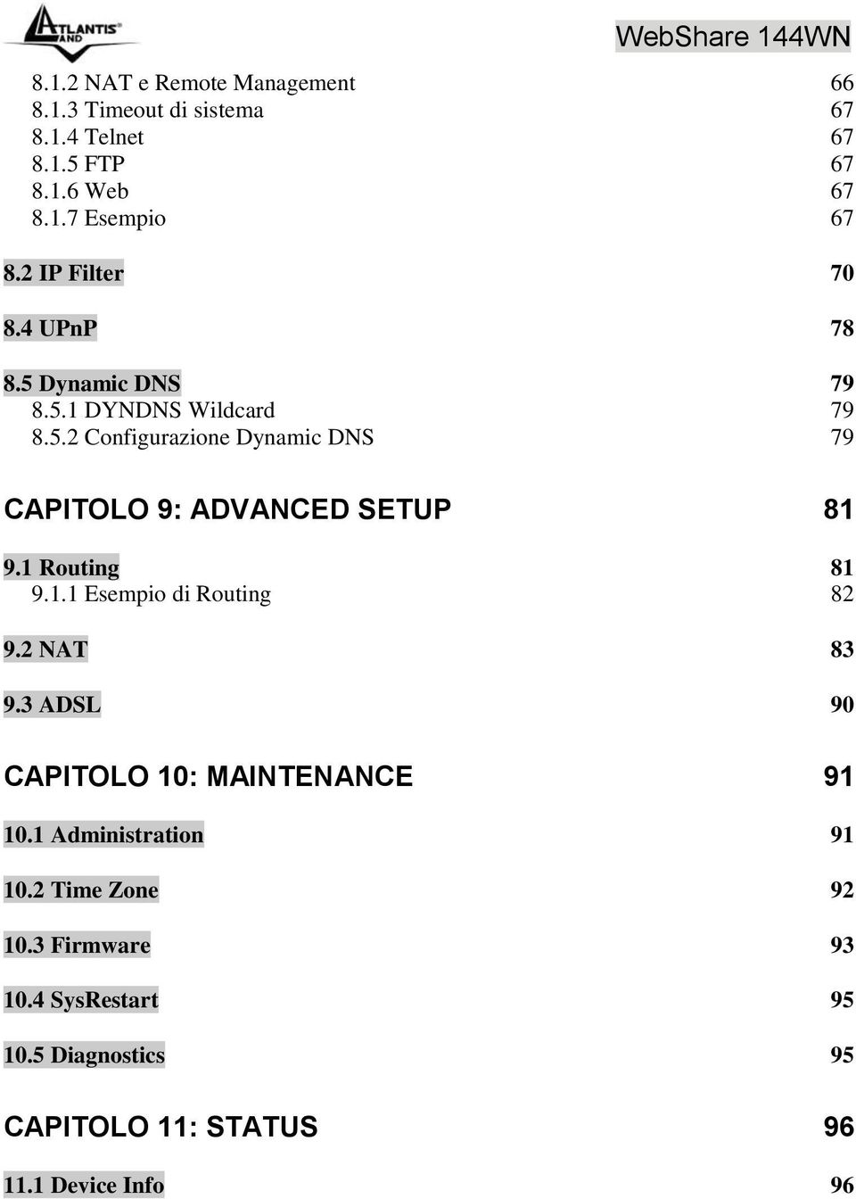 1 Routing 81 9.1.1 Esempio di Routing 82 9.2 NAT 83 9.3 ADSL 90 CAPITOLO 10: MAINTENANCE 91 10.1 Administration 91 10.