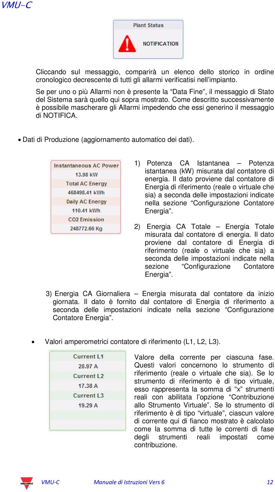 Come descritto successivamente è possibile mascherare gli Allarmi impedendo che essi generino il messaggio di NOTIFICA. Dati di Produzione (aggiornamento automatico dei dati).