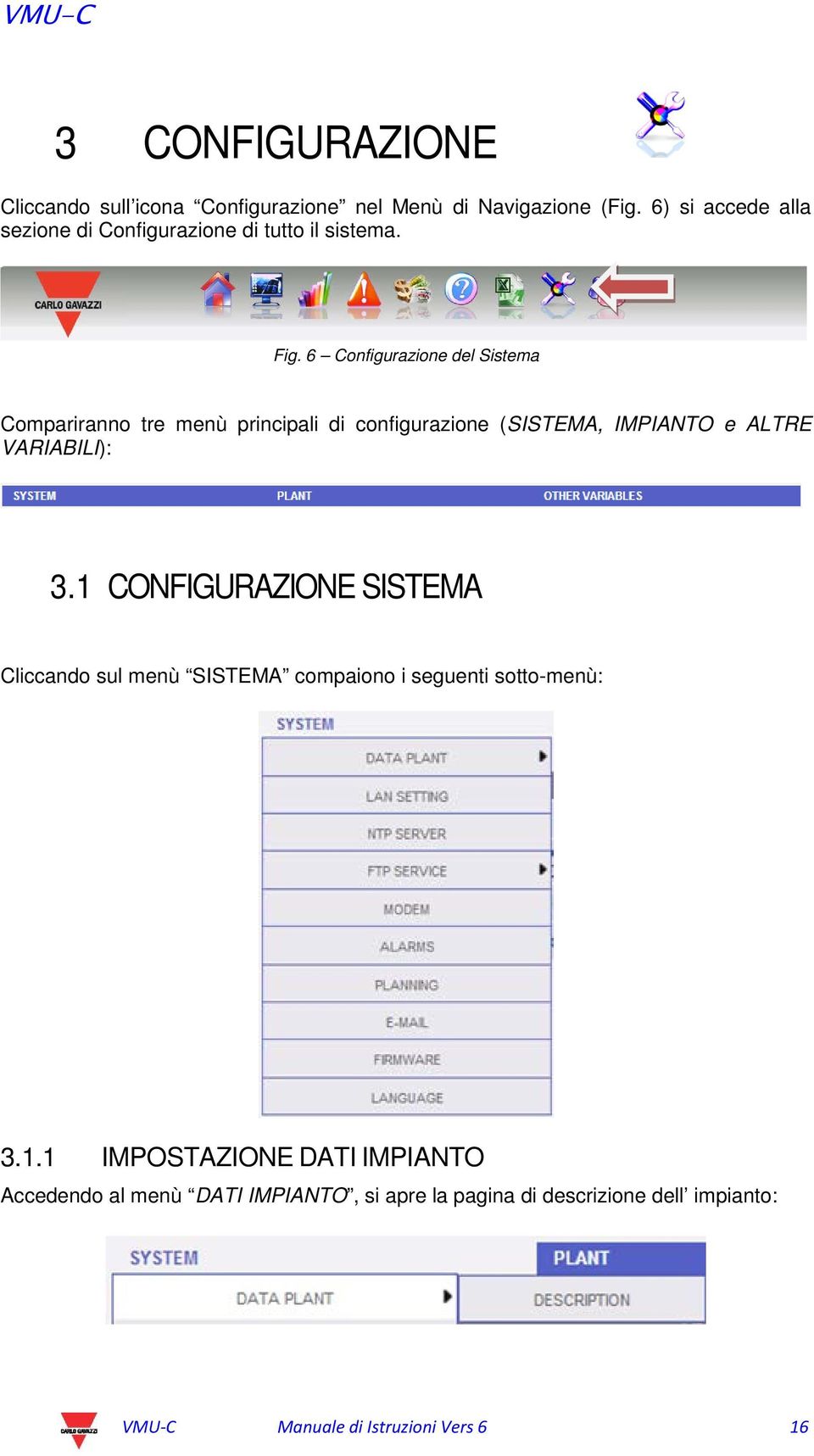 6 Configurazione del Sistema Compariranno tre menù principali di configurazione (SISTEMA, IMPIANTO e ALTRE VARIABILI): 3.