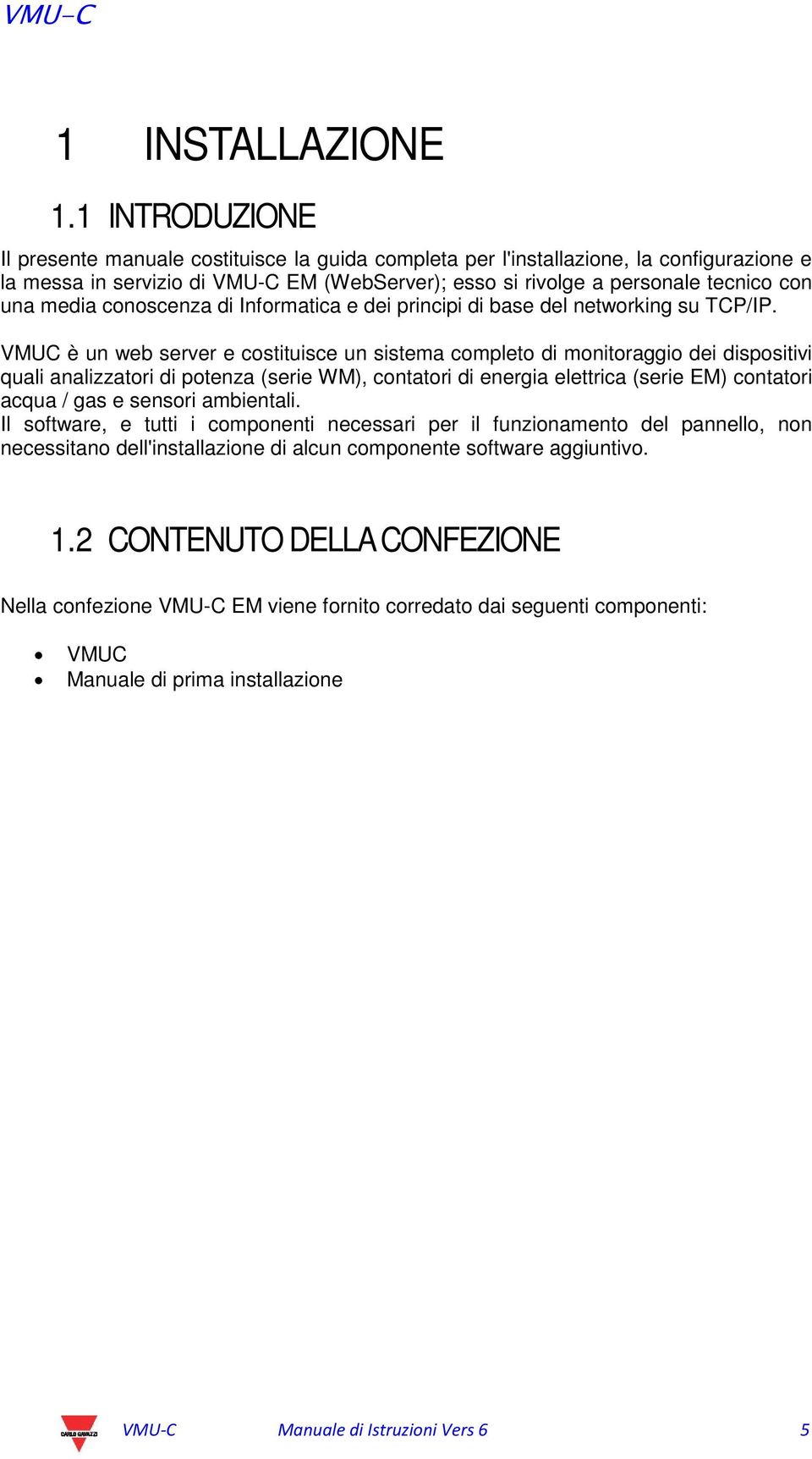 media conoscenza di Informatica e dei principi di base del networking su TCP/IP.