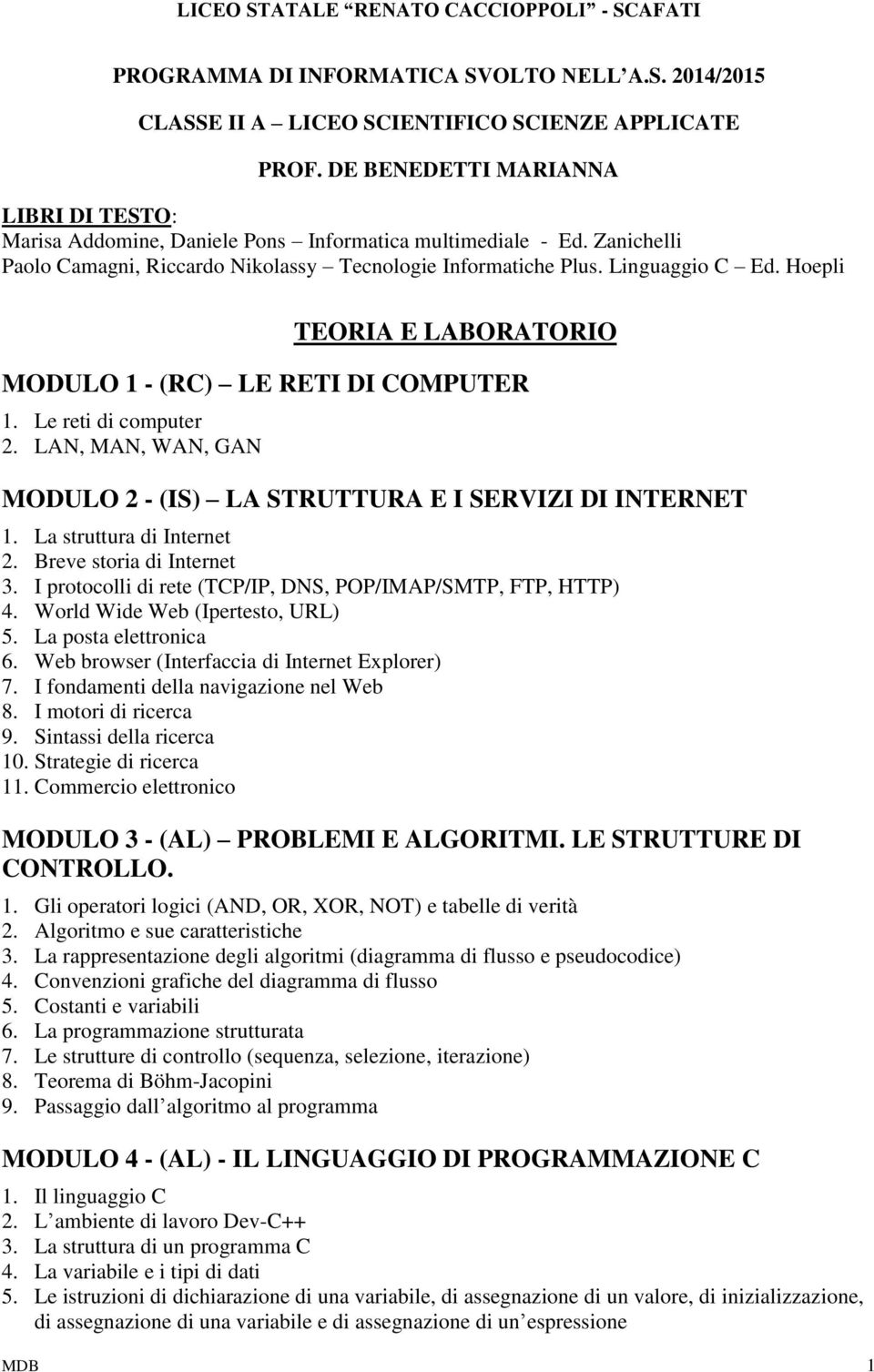 Hoepli TEORIA E LABORATORIO MODULO 1 - (RC) LE RETI DI COMPUTER 1. Le reti di computer 2. LAN, MAN, WAN, GAN MODULO 2 - (IS) LA STRUTTURA E I SERVIZI DI INTERNET 1. La struttura di Internet 2.