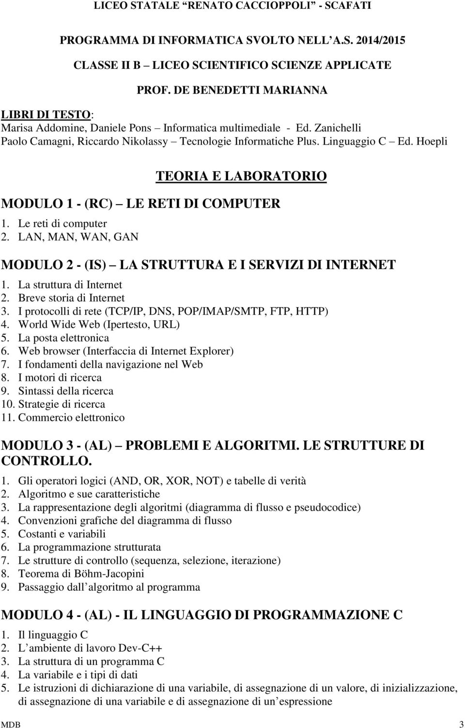 Hoepli TEORIA E LABORATORIO MODULO 1 - (RC) LE RETI DI COMPUTER 1. Le reti di computer 2. LAN, MAN, WAN, GAN MODULO 2 - (IS) LA STRUTTURA E I SERVIZI DI INTERNET 1. La struttura di Internet 2.