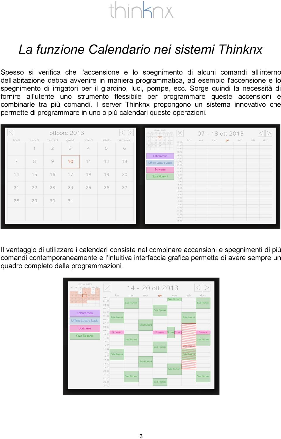 Sorge quindi la necessità di fornire all'utente uno strumento flessibile per programmare queste accensioni e combinarle tra più comandi.