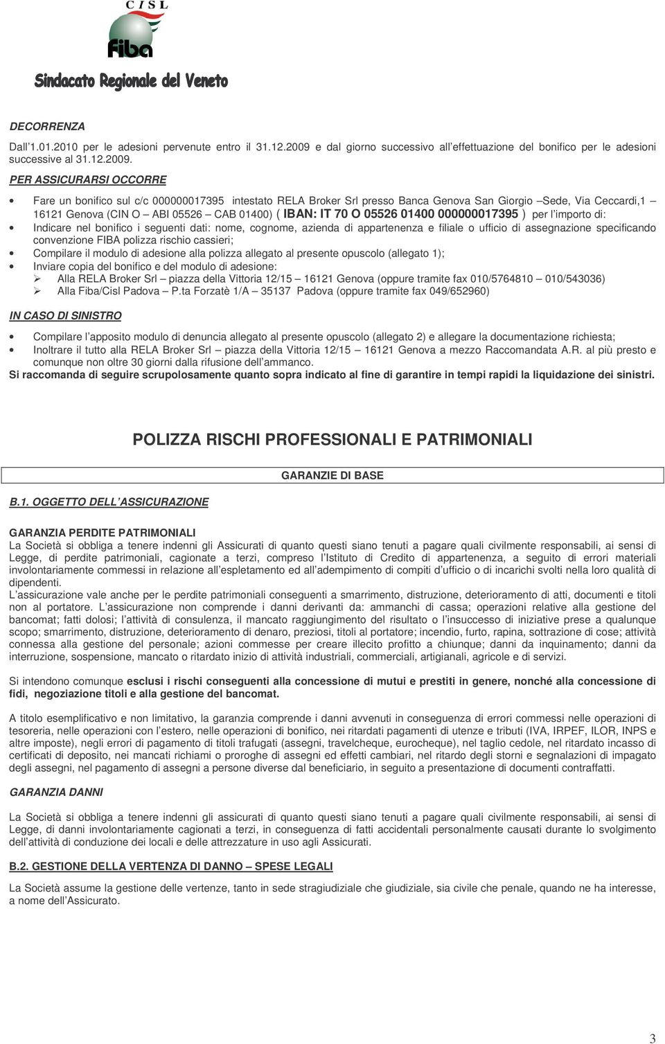 PER ASSICURARSI OCCORRE Fare un bonifico sul c/c 000000017395 intestato RELA Broker Srl presso Banca Genova San Giorgio Sede, Via Ceccardi,1 16121 Genova (CIN O ABI 05526 CAB 01400) ( IBAN: IT 70 O