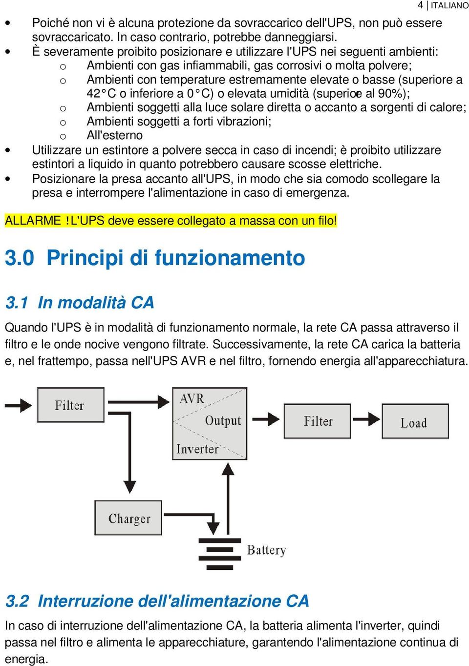 (superiore a 42 C o inferiore a 0 C) o elevata umidità (superiore al 90%); o Ambienti soggetti alla luce solare diretta o accanto a sorgenti di calore; o Ambienti soggetti a forti vibrazioni; o