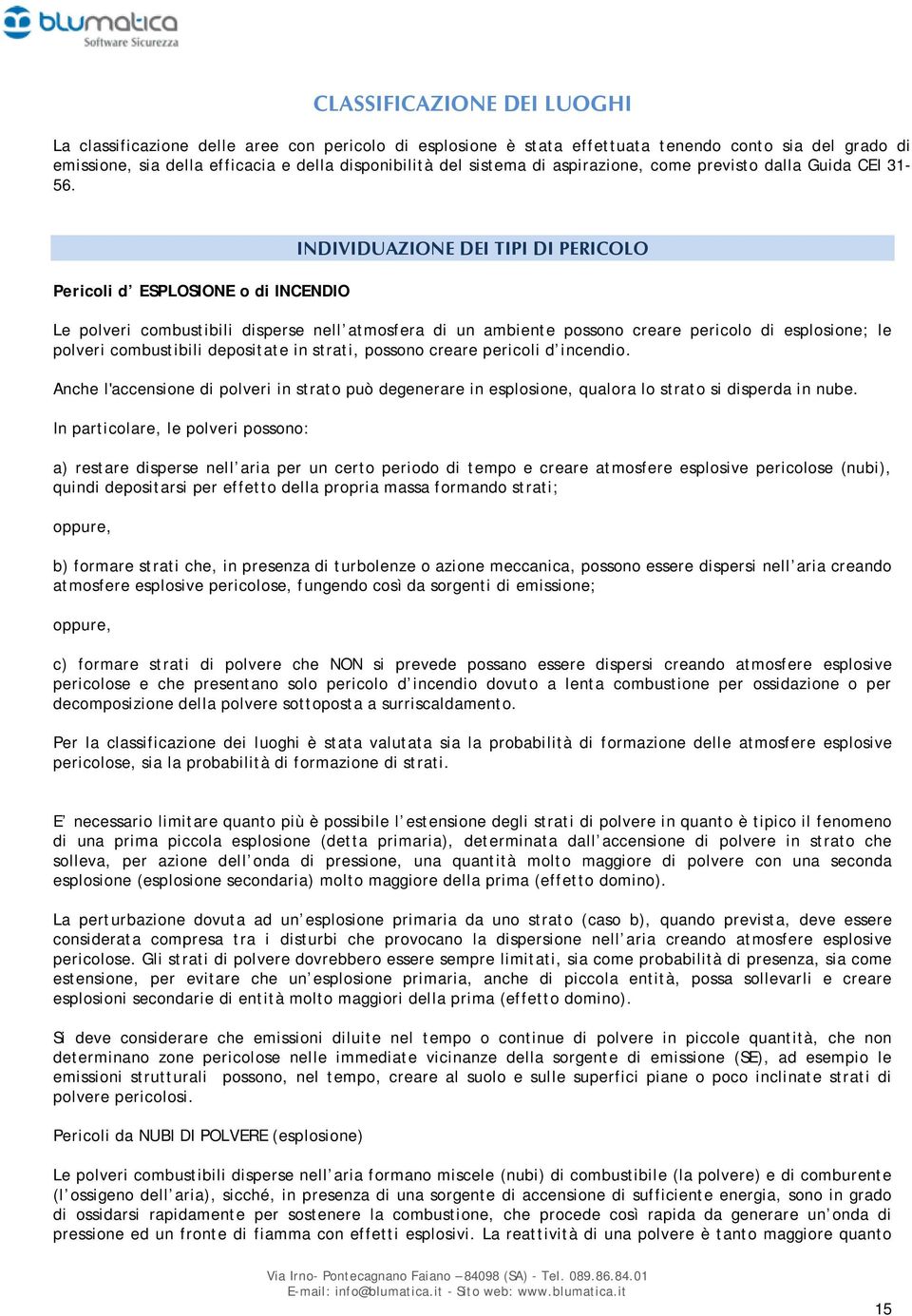 Pericoli d ESPLOSIONE o di INCENDIO INDIVIDUAZIONE DEI TIPI DI PERICOLO Le polveri combustibili disperse nell atmosfera di un ambiente possono creare pericolo di esplosione; le polveri combustibili