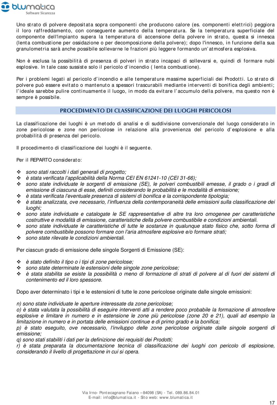 della polvere); dopo l'innesco, in funzione della sua granulometria sarà anche possibile sollevarne le frazioni più leggere formando un atmosfera esplosiva.