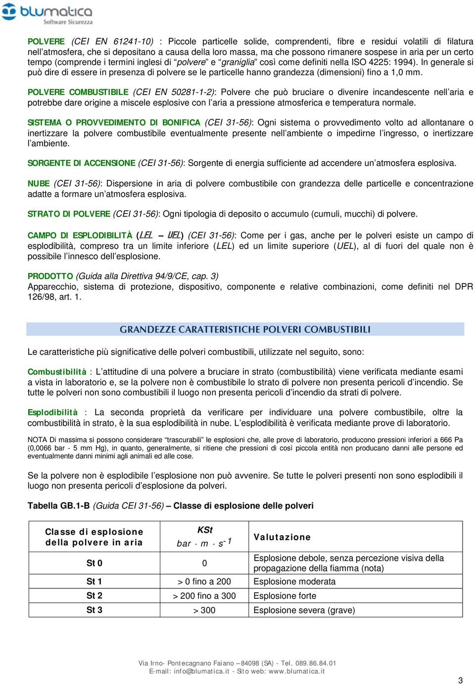 In generale si può dire di essere in presenza di polvere se le particelle hanno grandezza (dimensioni) fino a 1,0 mm.