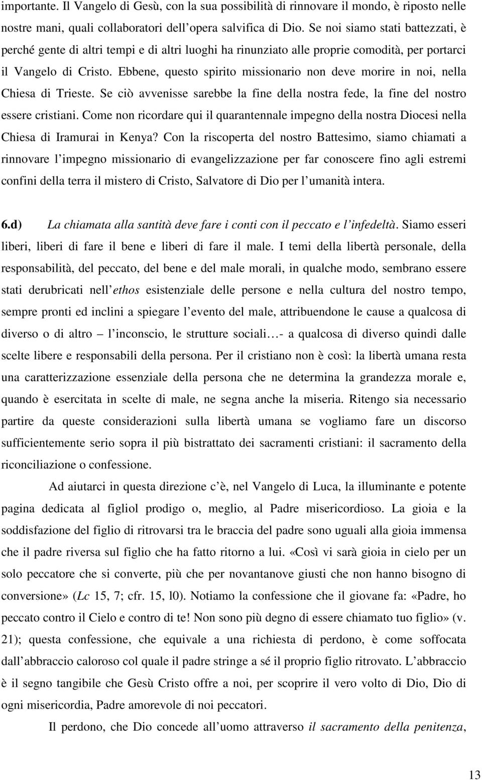 Ebbene, questo spirito missionario non deve morire in noi, nella Chiesa di Trieste. Se ciò avvenisse sarebbe la fine della nostra fede, la fine del nostro essere cristiani.