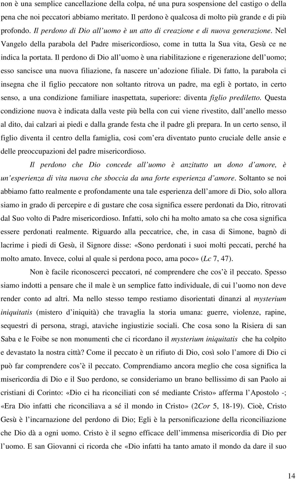 Il perdono di Dio all uomo è una riabilitazione e rigenerazione dell uomo; esso sancisce una nuova filiazione, fa nascere un adozione filiale.