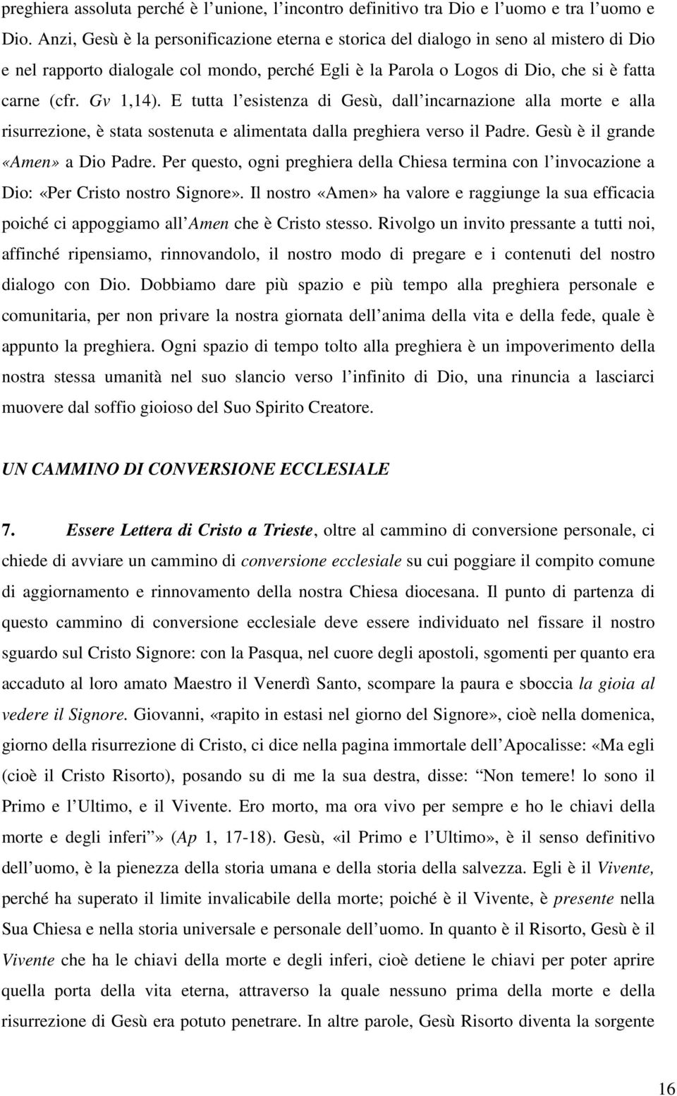 E tutta l esistenza di Gesù, dall incarnazione alla morte e alla risurrezione, è stata sostenuta e alimentata dalla preghiera verso il Padre. Gesù è il grande «Amen» a Dio Padre.