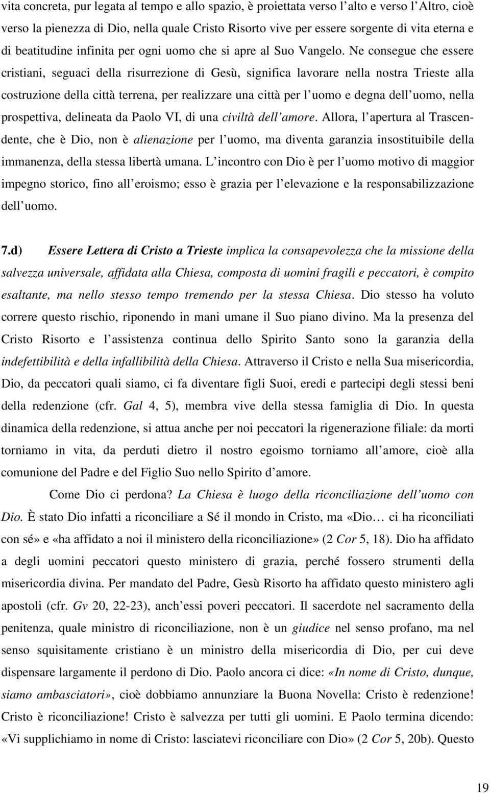 Ne consegue che essere cristiani, seguaci della risurrezione di Gesù, significa lavorare nella nostra Trieste alla costruzione della città terrena, per realizzare una città per l uomo e degna dell