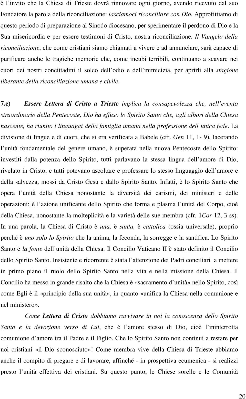 Il Vangelo della riconciliazione, che come cristiani siamo chiamati a vivere e ad annunciare, sarà capace di purificare anche le tragiche memorie che, come incubi terribili, continuano a scavare nei