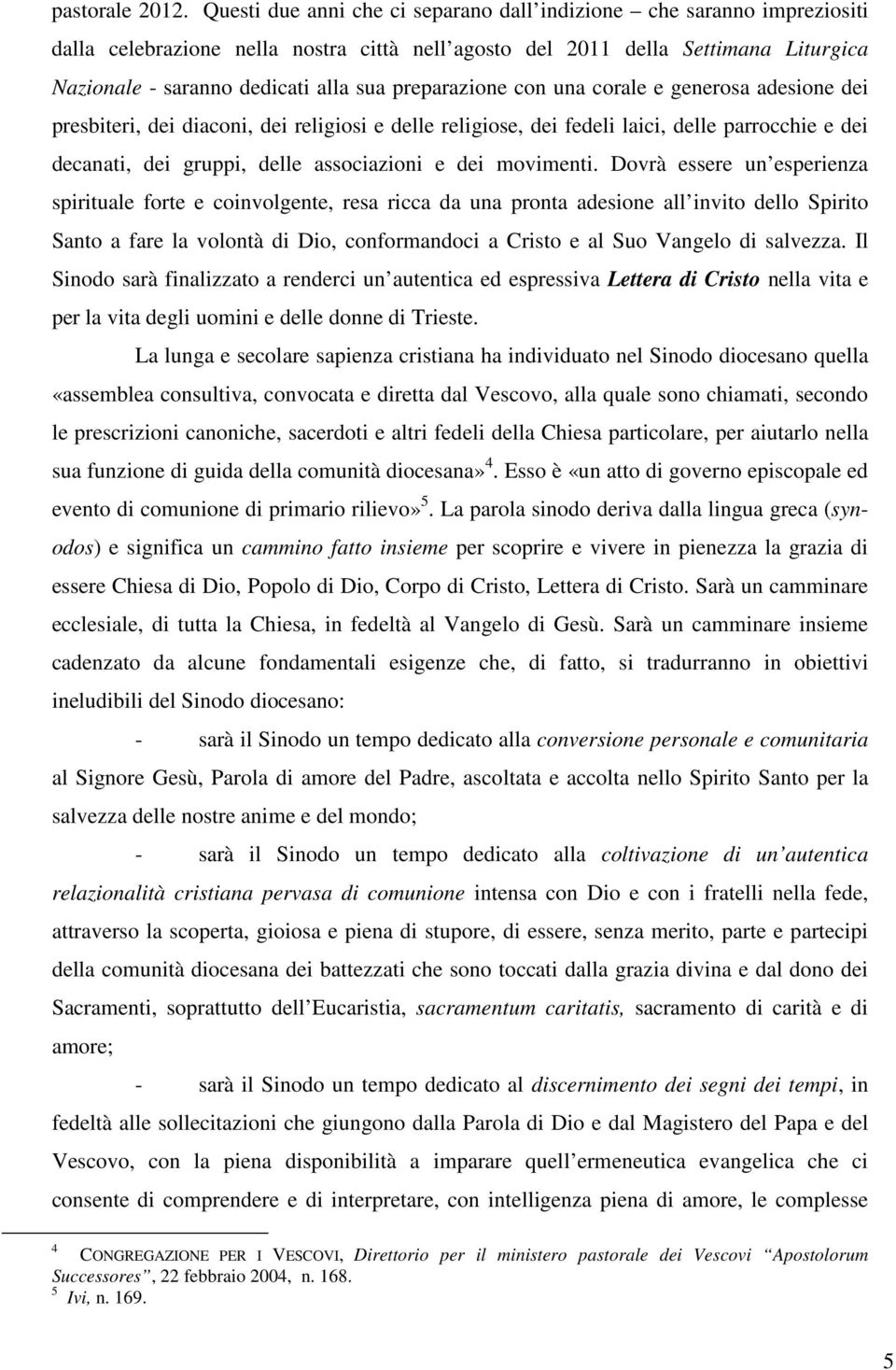 preparazione con una corale e generosa adesione dei presbiteri, dei diaconi, dei religiosi e delle religiose, dei fedeli laici, delle parrocchie e dei decanati, dei gruppi, delle associazioni e dei