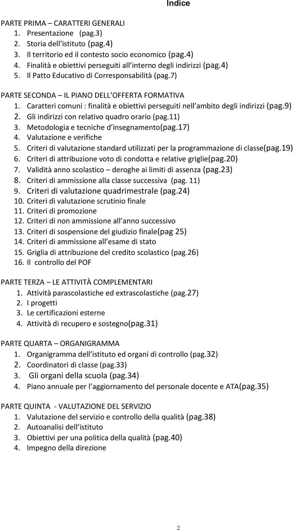 Caratteri comuni : finalità e obiettivi perseguiti nell ambito degli indirizzi (pag.9) 2. Gli indirizzi con relativo quadro orario (pag.11) 3. Metodologia e tecniche d insegnamento(pag.17) 4.