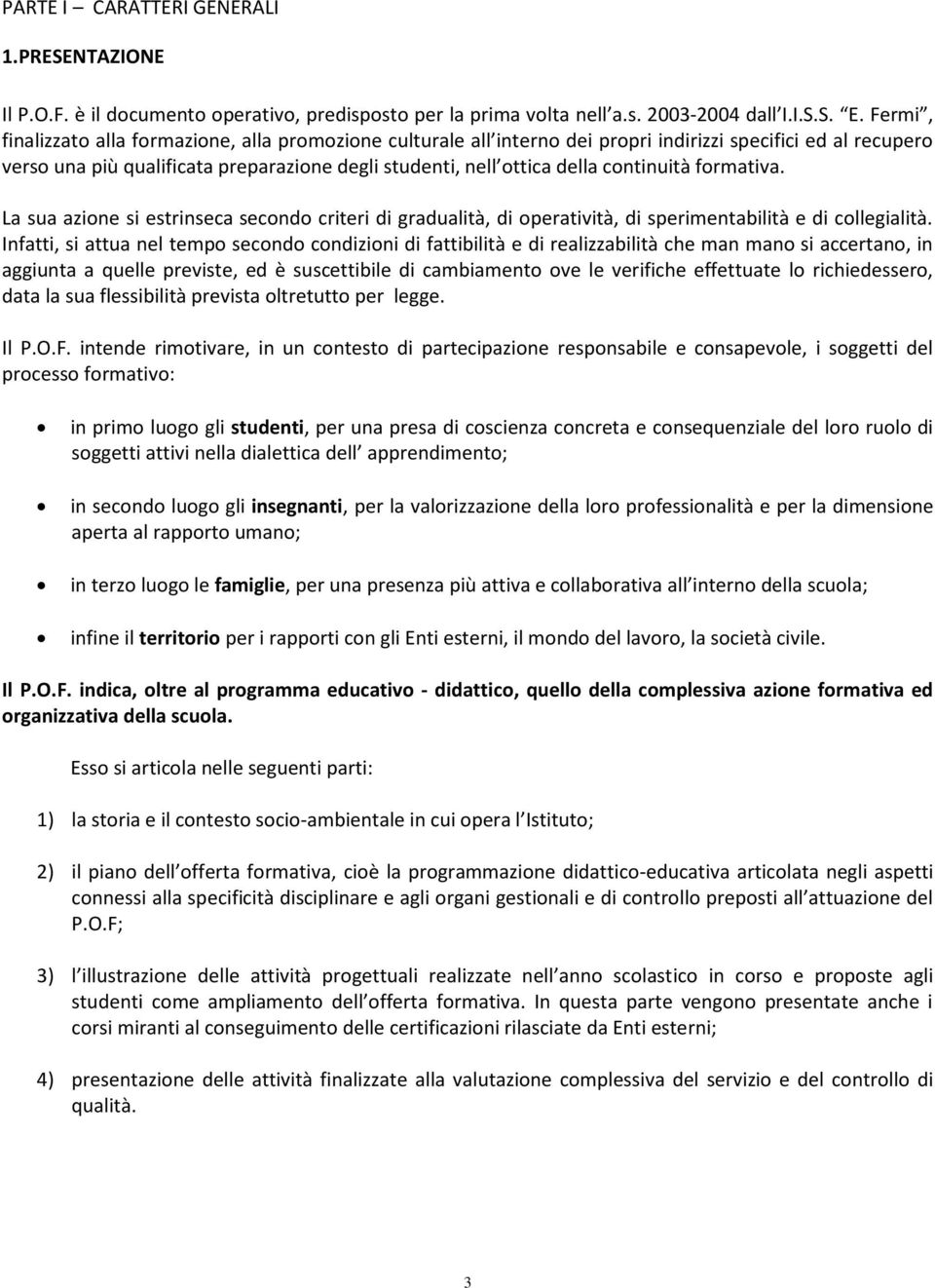 continuità formativa. La sua azione si estrinseca secondo criteri di gradualità, di operatività, di sperimentabilità e di collegialità.