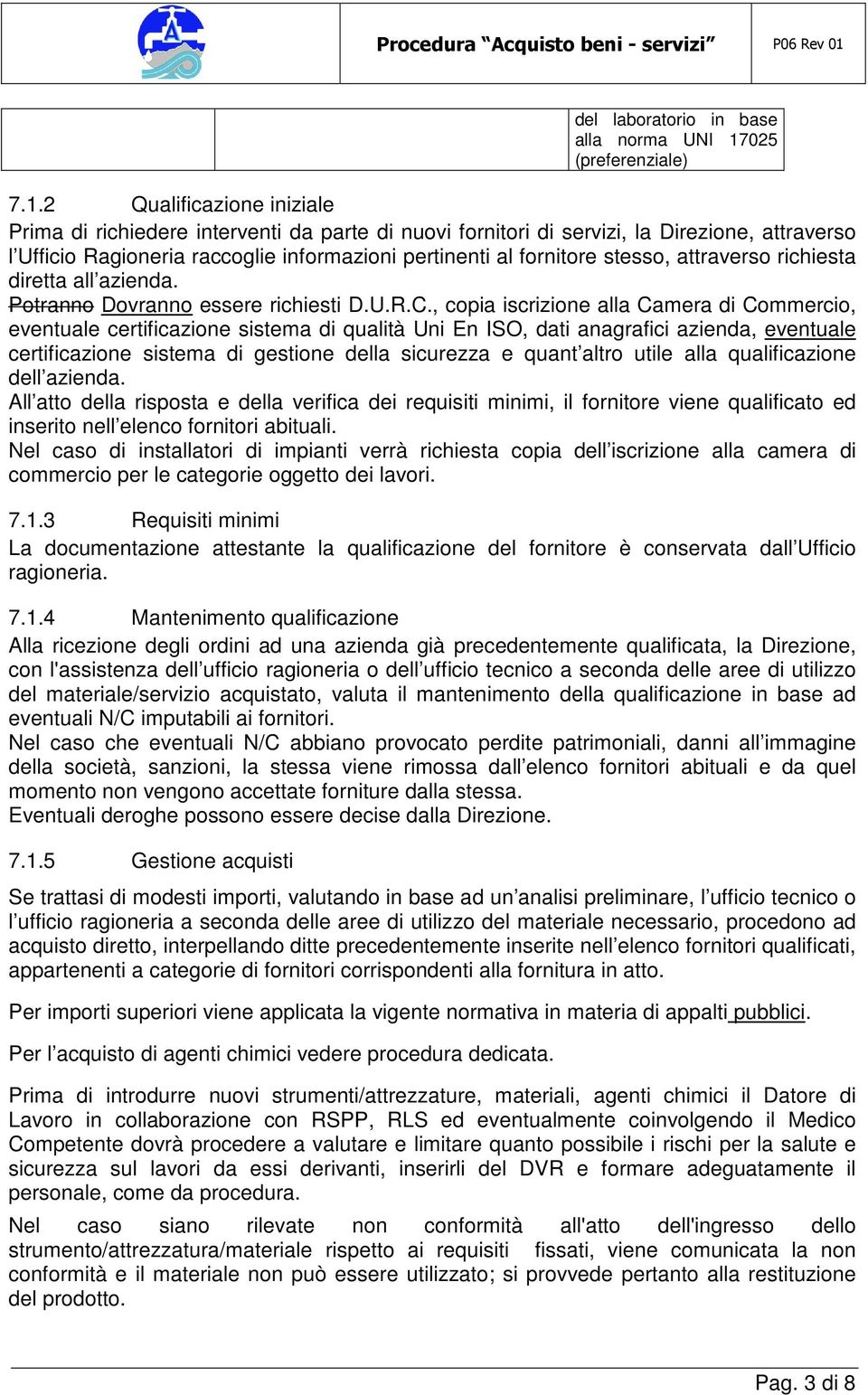 2 Qualificazione iniziale Prima di richiedere interventi da parte di nuovi fornitori di servizi, la Direzione, attraverso l Ufficio Ragioneria raccoglie informazioni pertinenti al fornitore stesso,