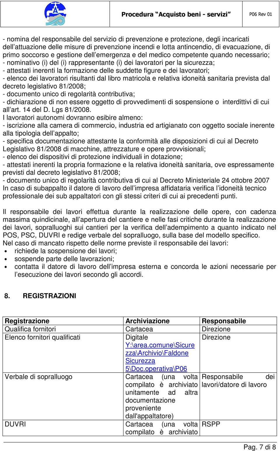 figure e dei lavoratori; - elenco dei lavoratori risultanti dal libro matricola e relativa idoneità sanitaria prevista dal decreto legislativo 81/2008; - documento unico di regolarità contributiva; -