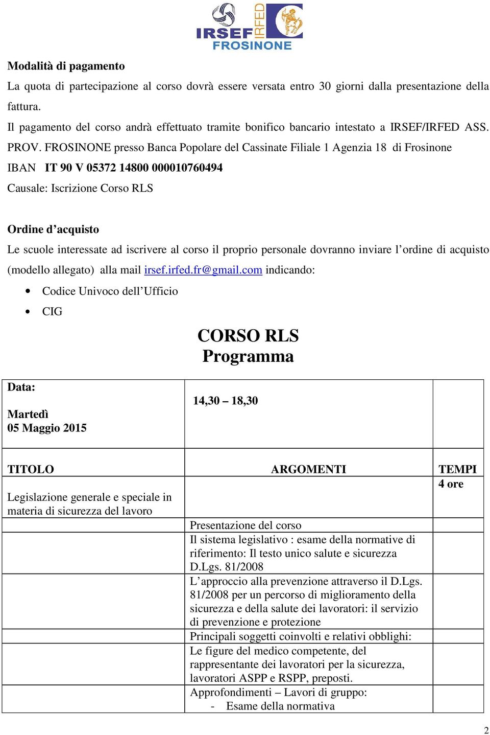 FROSINONE presso Banca Popolare del Cassinate Filiale 1 Agenzia 18 di Frosinone IBAN IT 90 V 05372 14800 000010760494 Causale: Iscrizione Corso RLS Ordine d acquisto Le scuole interessate ad