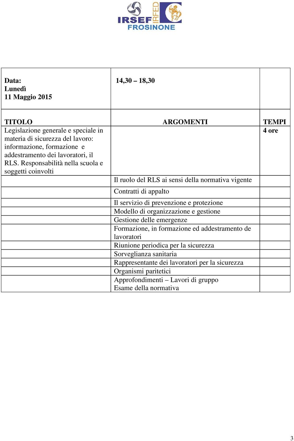 protezione Modello di organizzazione e gestione Gestione delle emergenze Formazione, in formazione ed addestramento de lavoratori Riunione periodica per