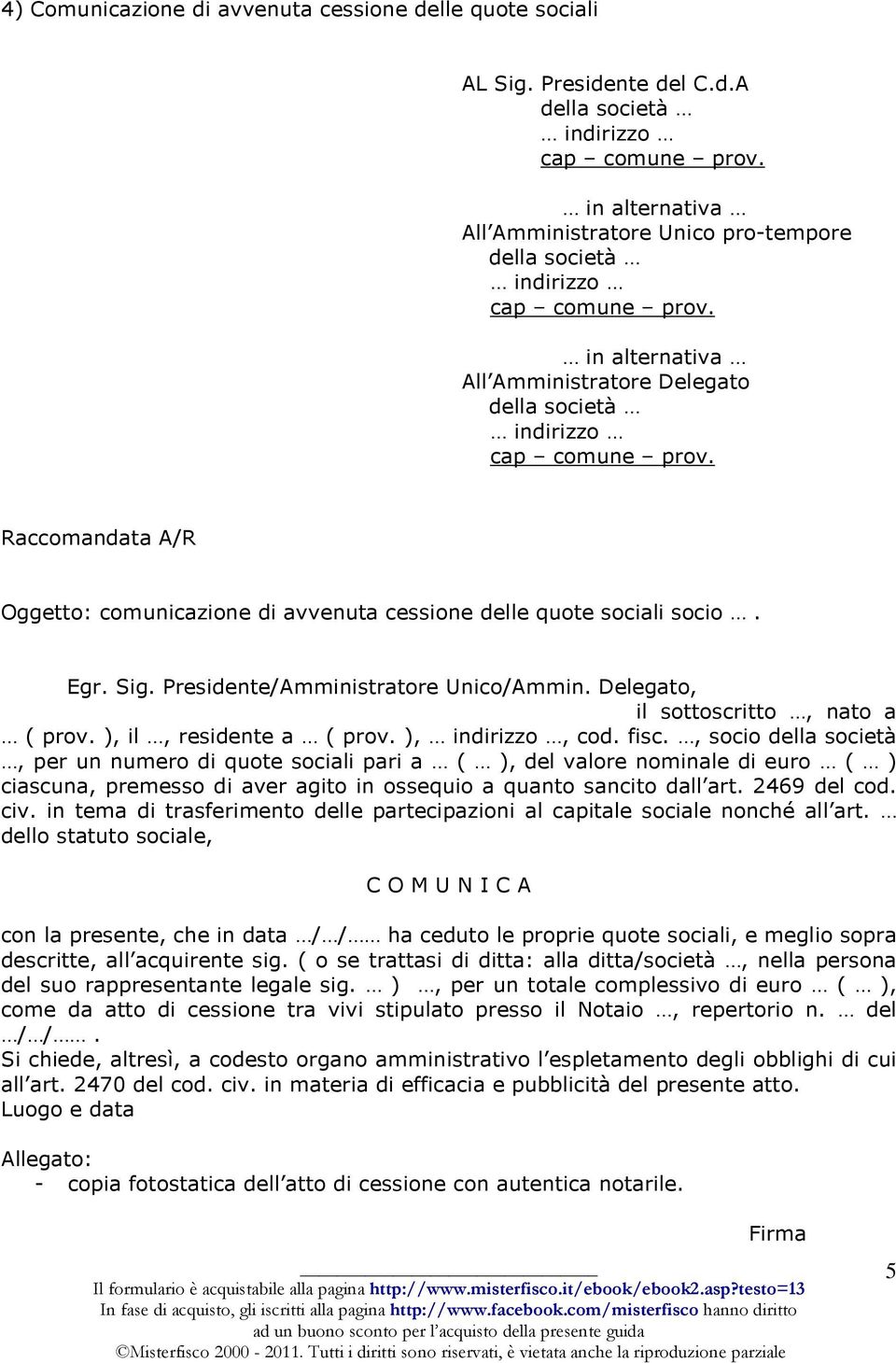 Raccomandata A/R Oggetto: comunicazione di avvenuta cessione delle quote sociali socio. Egr. Sig. Presidente/Amministratore Unico/Ammin. Delegato, il sottoscritto, nato a ( prov.