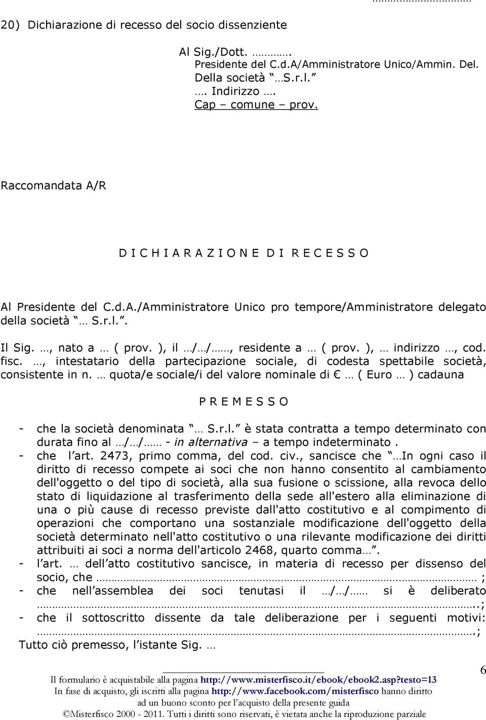 ), il / /, residente a ( prov. ), indirizzo, cod. fisc., intestatario della partecipazione sociale, di codesta spettabile società, consistente in n.