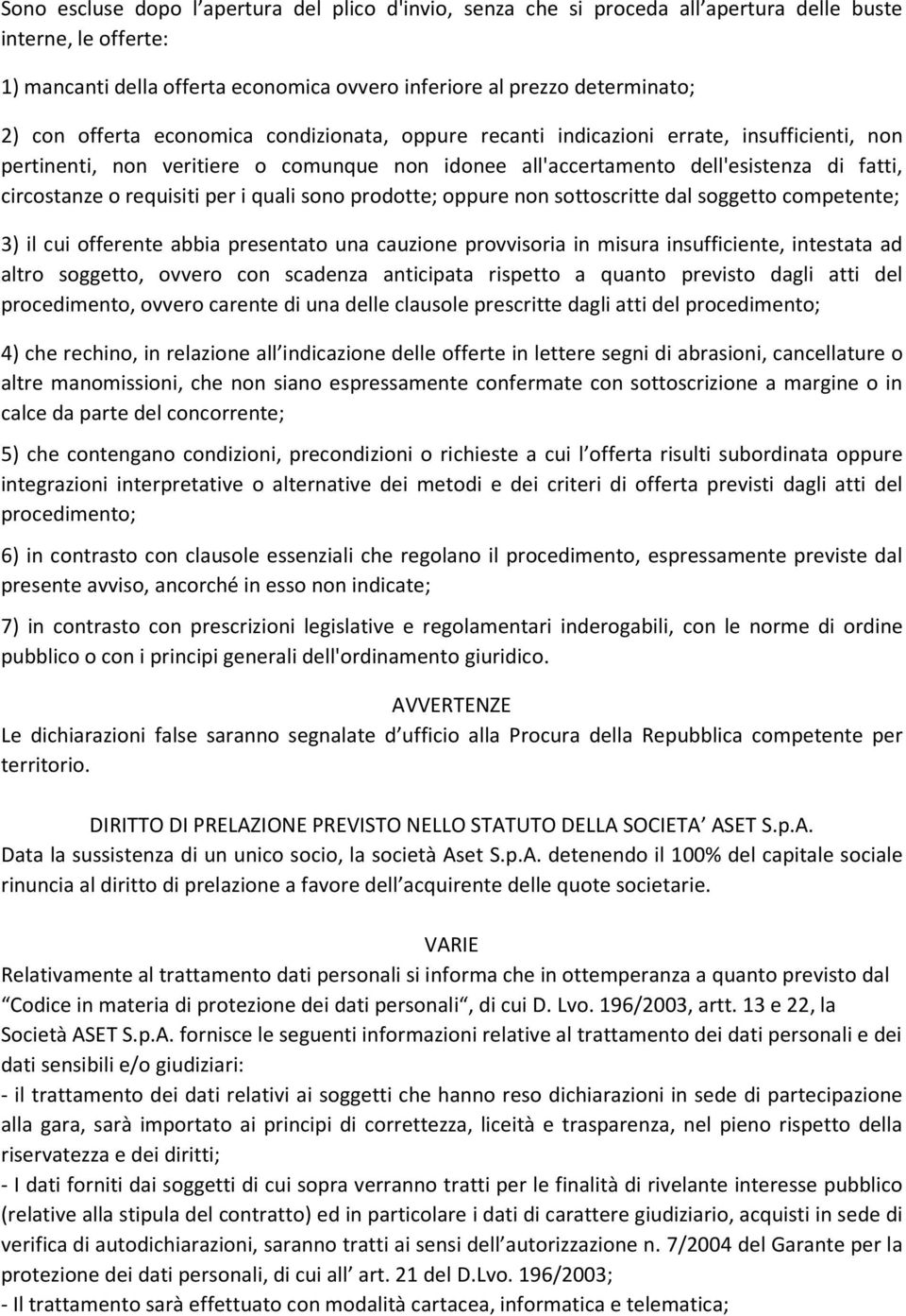 per i quali sono prodotte; oppure non sottoscritte dal soggetto competente; 3) il cui offerente abbia presentato una cauzione provvisoria in misura insufficiente, intestata ad altro soggetto, ovvero