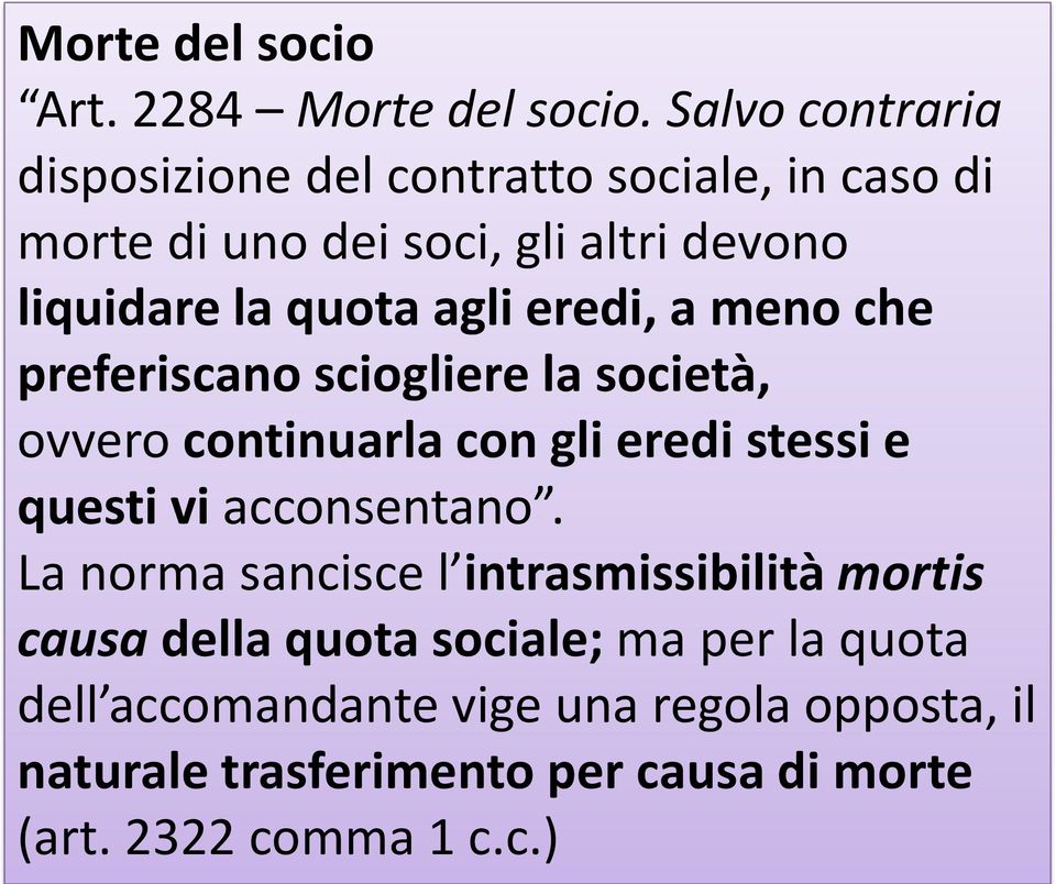 agli eredi, a meno che preferiscano sciogliere la società, ovvero continuarla con gli eredi stessi e questi vi